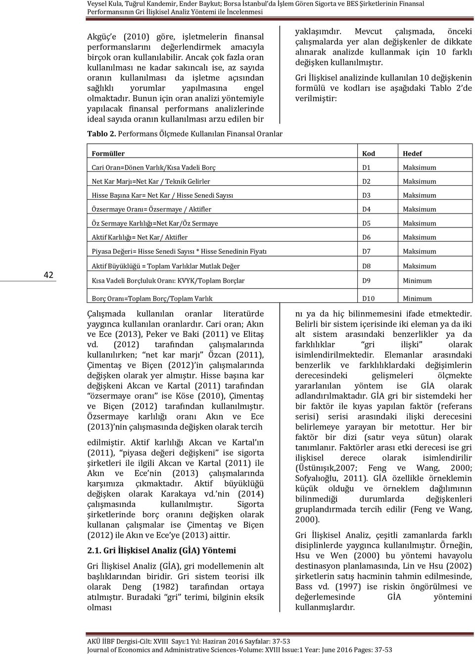 Bunun çn oran analz yöntemyle yapılacak fnansal performans analzlernde deal sayıda oranın kullanılması arzu edlen br Tablo 2. Performans Ölçmede Kullanılan Fnansal Oranlar yaklaşımdır.