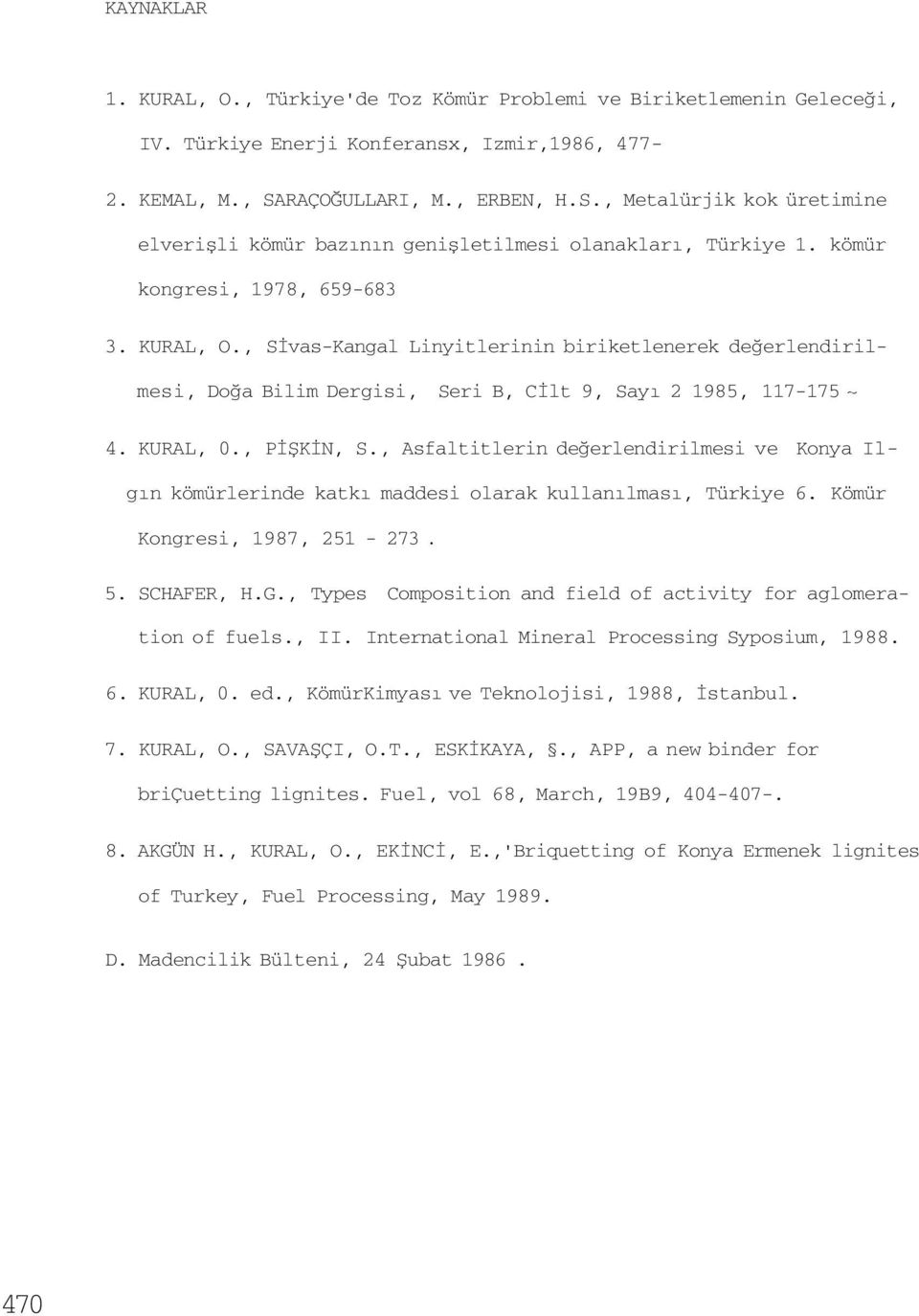 , Sİvas-Kangal Linyitlerinin biriketlenerek değerlendirilmesi, Doğa Bilim Dergisi, Seri B, Cİlt 9, Sayı 2 1985, 117-175 ~ 4. KURAL, 0., PİŞKİN, S.