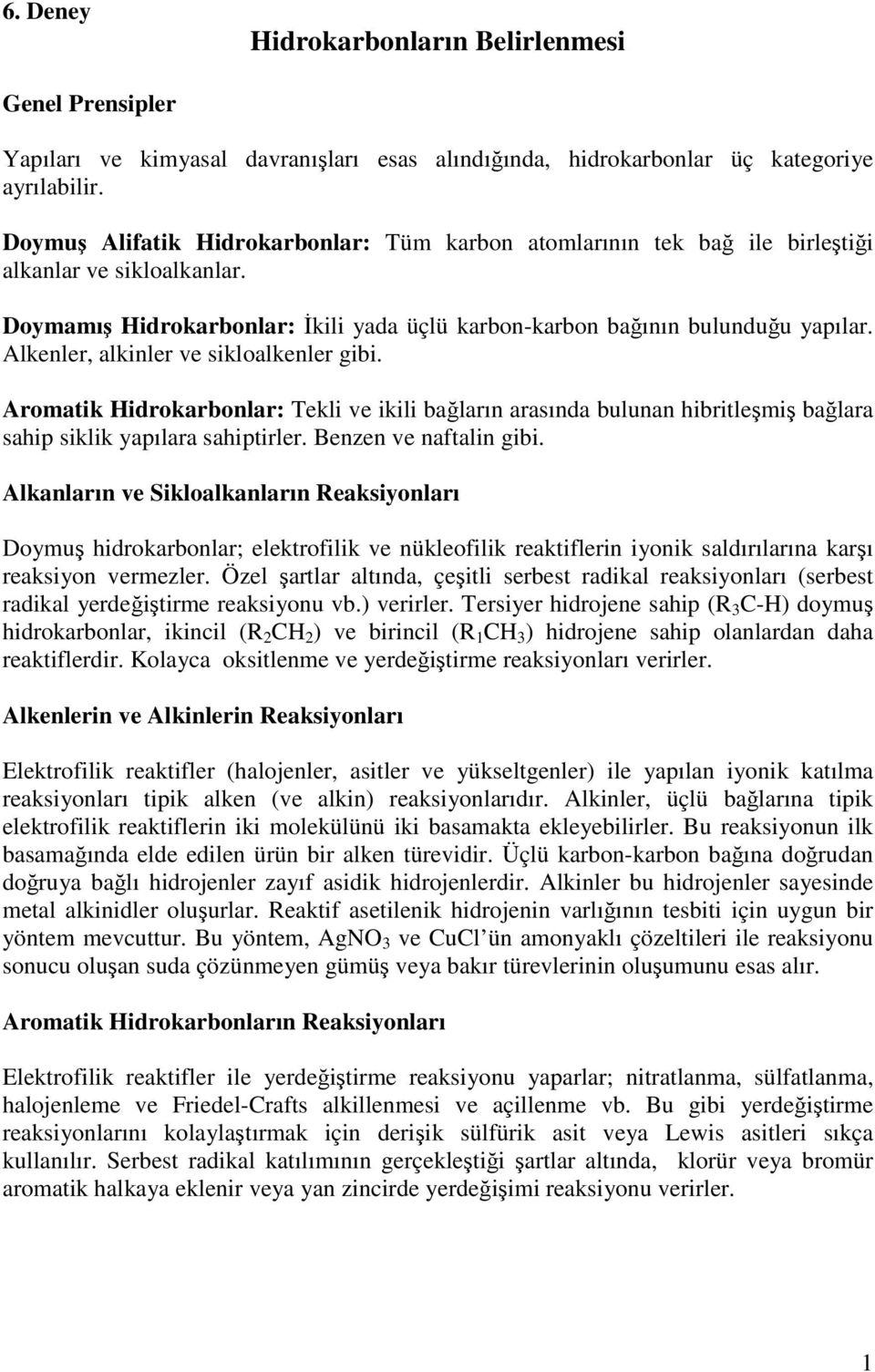 Alkenler, alkinler ve sikloalkenler gibi. Aromatik Hidrokarbonlar: Tekli ve ikili bağların arasında bulunan hibritleşmiş bağlara sahip siklik yapılara sahiptirler. Benzen ve naftalin gibi.