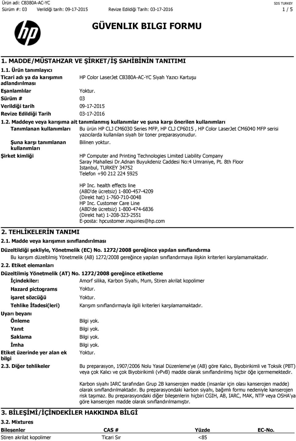 yazıcılarda kullanılan siyah bir toner preparasyonudur. Şuna karşı tanımlanan kullanımları Şirket kimliği 2. TEHLİKELERİN TANIMI Bilinen yoktur. 2.1.