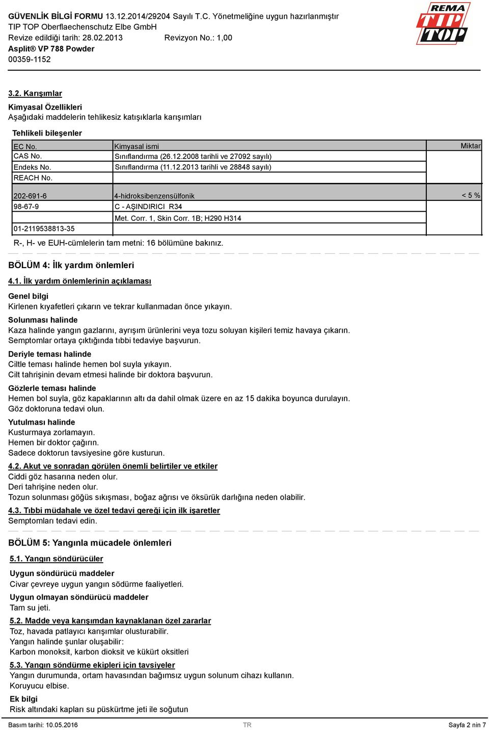 1B; H290 H314 01-2119538813-35 R-, H- ve EUH-cümlelerin tam metni: 16 bölümüne bakınız. < 5 % BÖLÜM 4: İlk yardım önlemleri 4.1. İlk yardım önlemlerinin açıklaması Genel bilgi Kirlenen kıyafetleri çıkarın ve tekrar kullanmadan önce yıkayın.