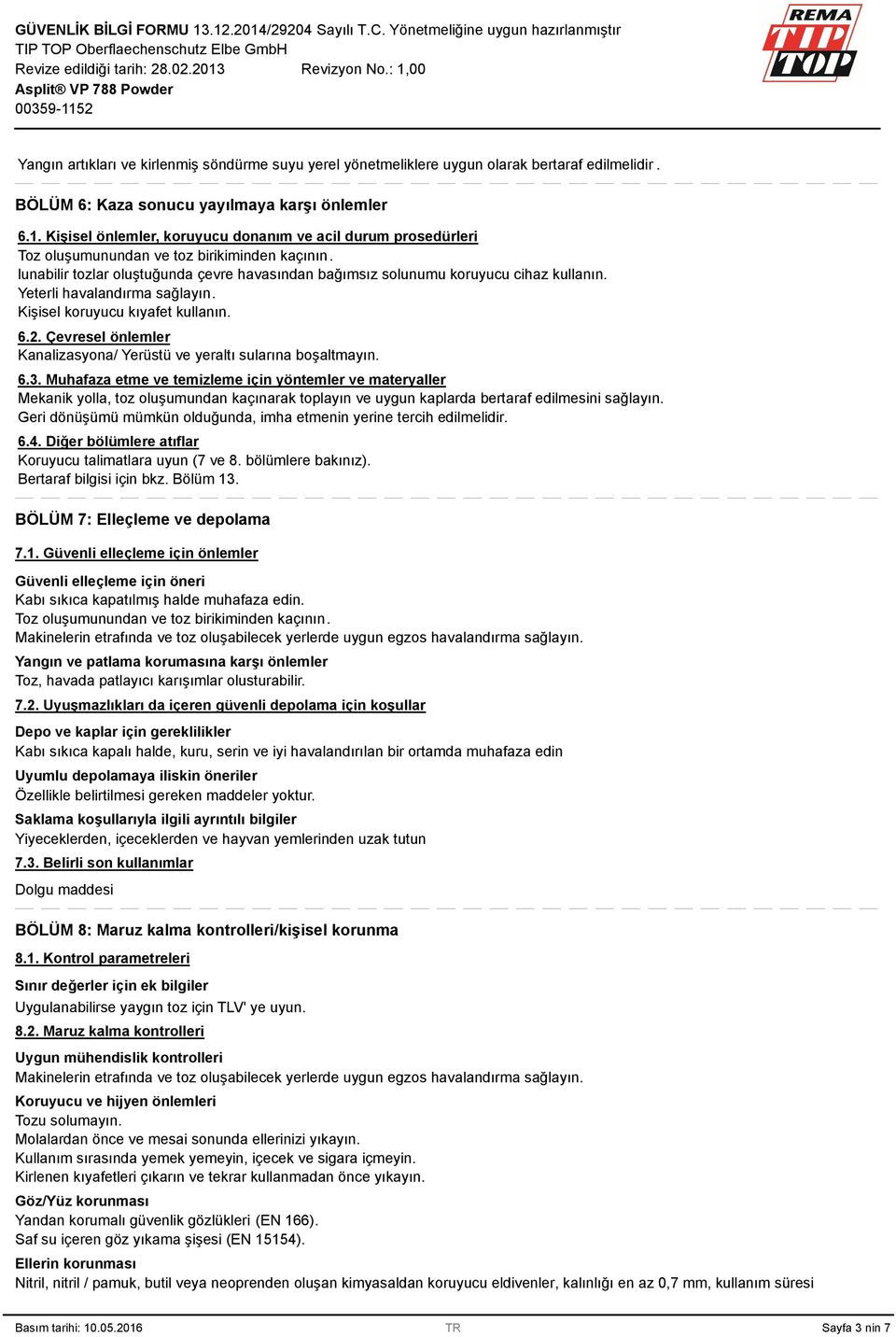 Yeterli havalandırma sağlayın. Kişisel koruyucu kıyafet kullanın. 6.2. Çevresel önlemler Kanalizasyona/ Yerüstü ve yeraltı sularına boşaltmayın. 6.3.