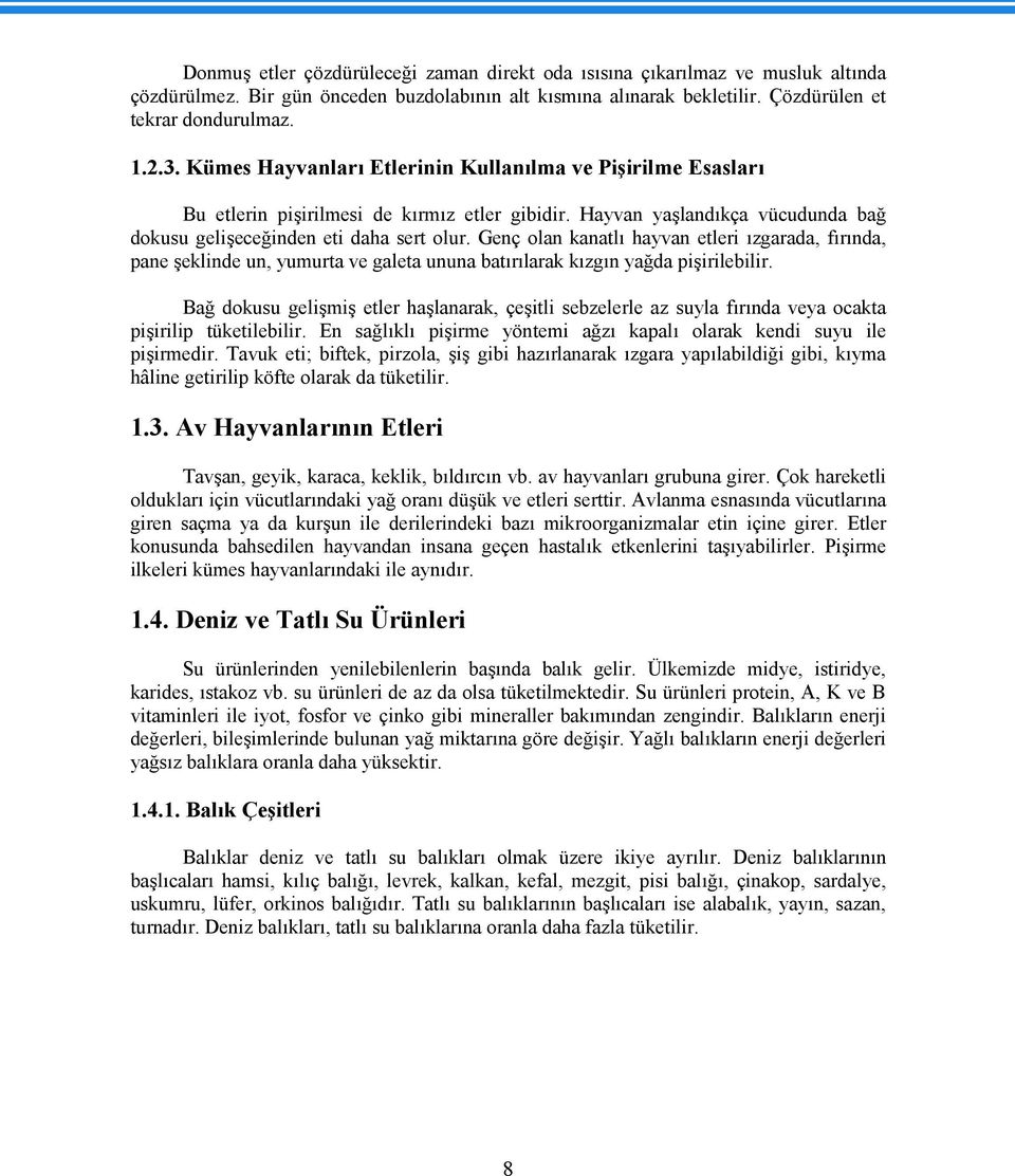 Genç olan kanatlı hayvan etleri ızgarada, fırında, pane şeklinde un, yumurta ve galeta ununa batırılarak kızgın yağda pişirilebilir.