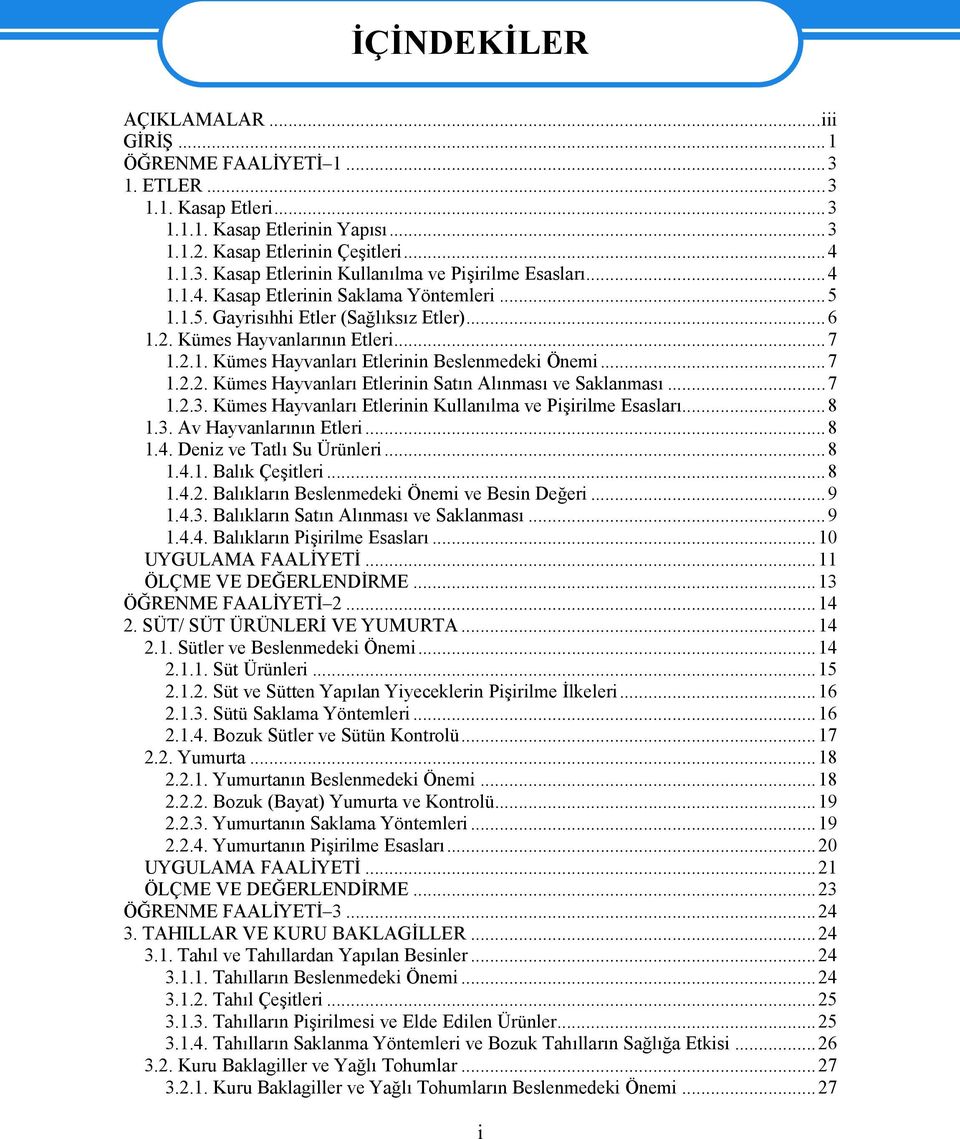 ..7 1.2.3. Kümes Hayvanları Etlerinin Kullanılma ve Pişirilme Esasları...8 1.3. Av Hayvanlarının Etleri...8 1.4. Deniz ve Tatlı Su Ürünleri...8 1.4.1. Balık Çeşitleri...8 1.4.2. Balıkların Beslenmedeki Önemi ve Besin Değeri.