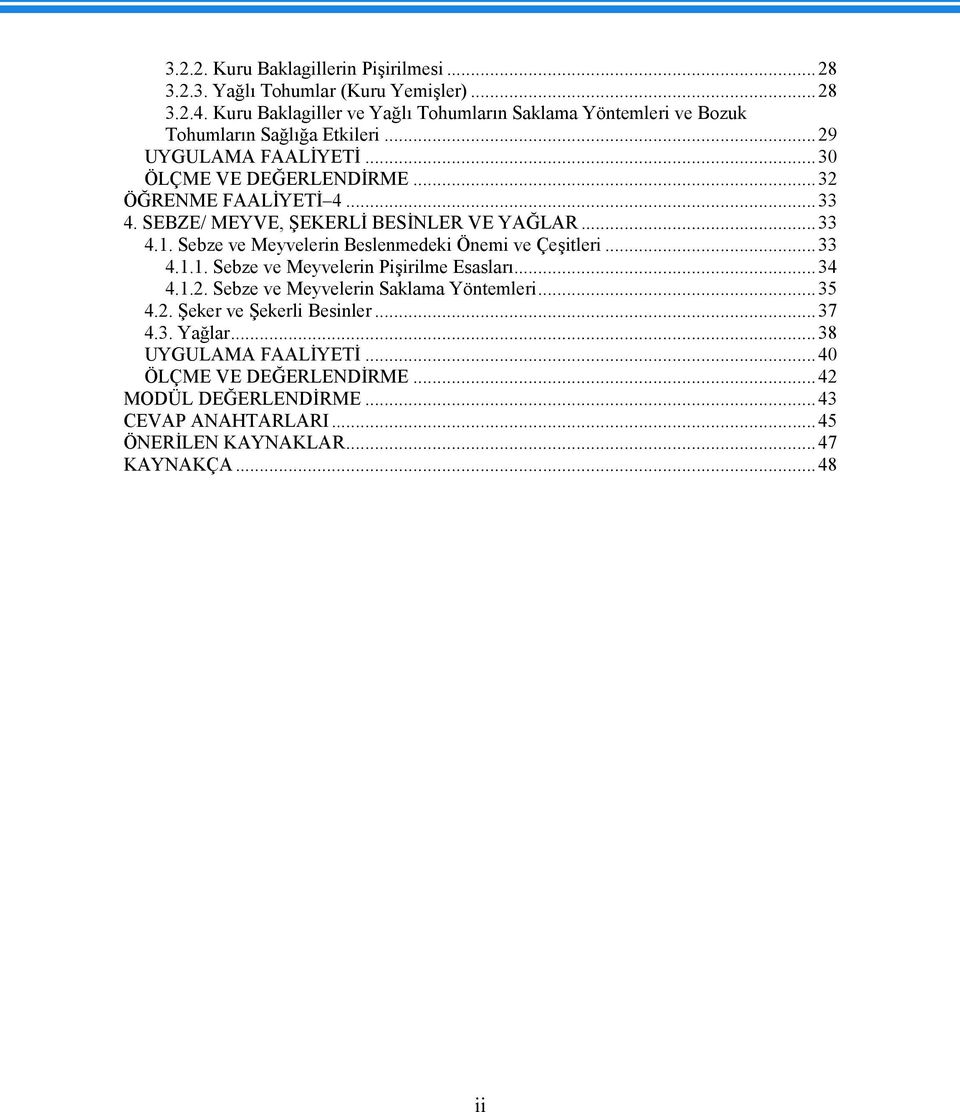 ..33 4. SEBZE/ MEYVE, ŞEKERLİ BESİNLER VE YAĞLAR...33 4.1. Sebze ve Meyvelerin Beslenmedeki Önemi ve Çeşitleri...33 4.1.1. Sebze ve Meyvelerin Pişirilme Esasları...34 4.