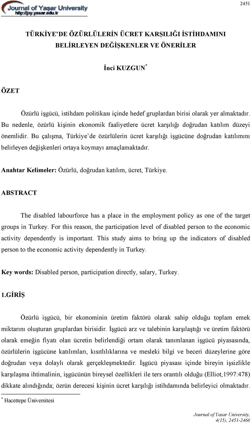 Bu çalışma, Türkiye de özürlülerin ücret karşılığı işgücüne doğrudan katılımını belirleyen değişkenleri ortaya koymayı amaçlamaktadır. Anahtar Kelimeler: Özürlü, doğrudan katılım, ücret, Türkiye.