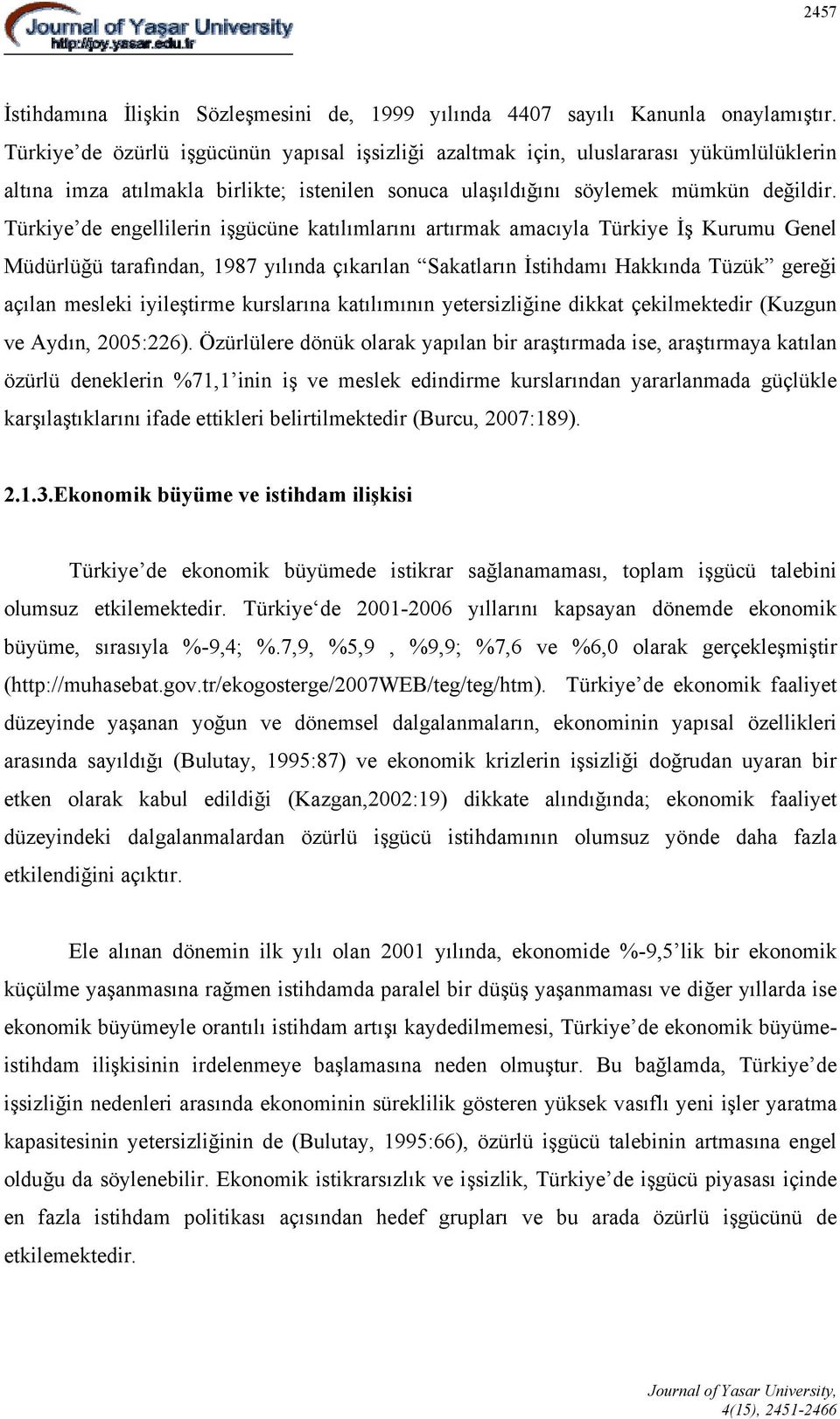 Türkiye de engellilerin işgücüne katılımlarını artırmak amacıyla Türkiye İş Kurumu Genel Müdürlüğü tarafından, 1987 yılında çıkarılan Sakatların İstihdamı Hakkında Tüzük gereği açılan mesleki