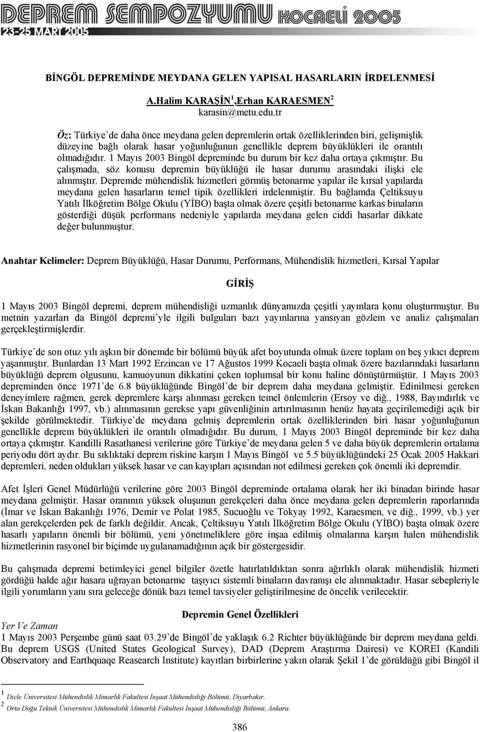 1 Mayıs 2003 Bingöl depreminde bu durum bir kez daha ortaya çıkmıştır. Bu çalışmada, söz konusu depremin büyüklüğü ile hasar durumu arasındaki ilişki ele alınmıştır.