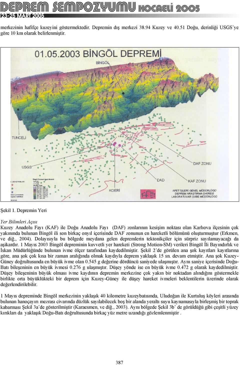 DAF zonunun en hareketli bölümünü oluşturmuştur (Erkmen, ve diğ., 2004). Dolayısıyla bu bölgede meydana gelen depremlerin tektonikçiler için sürpriz sayılamayacağı da aşikardır.