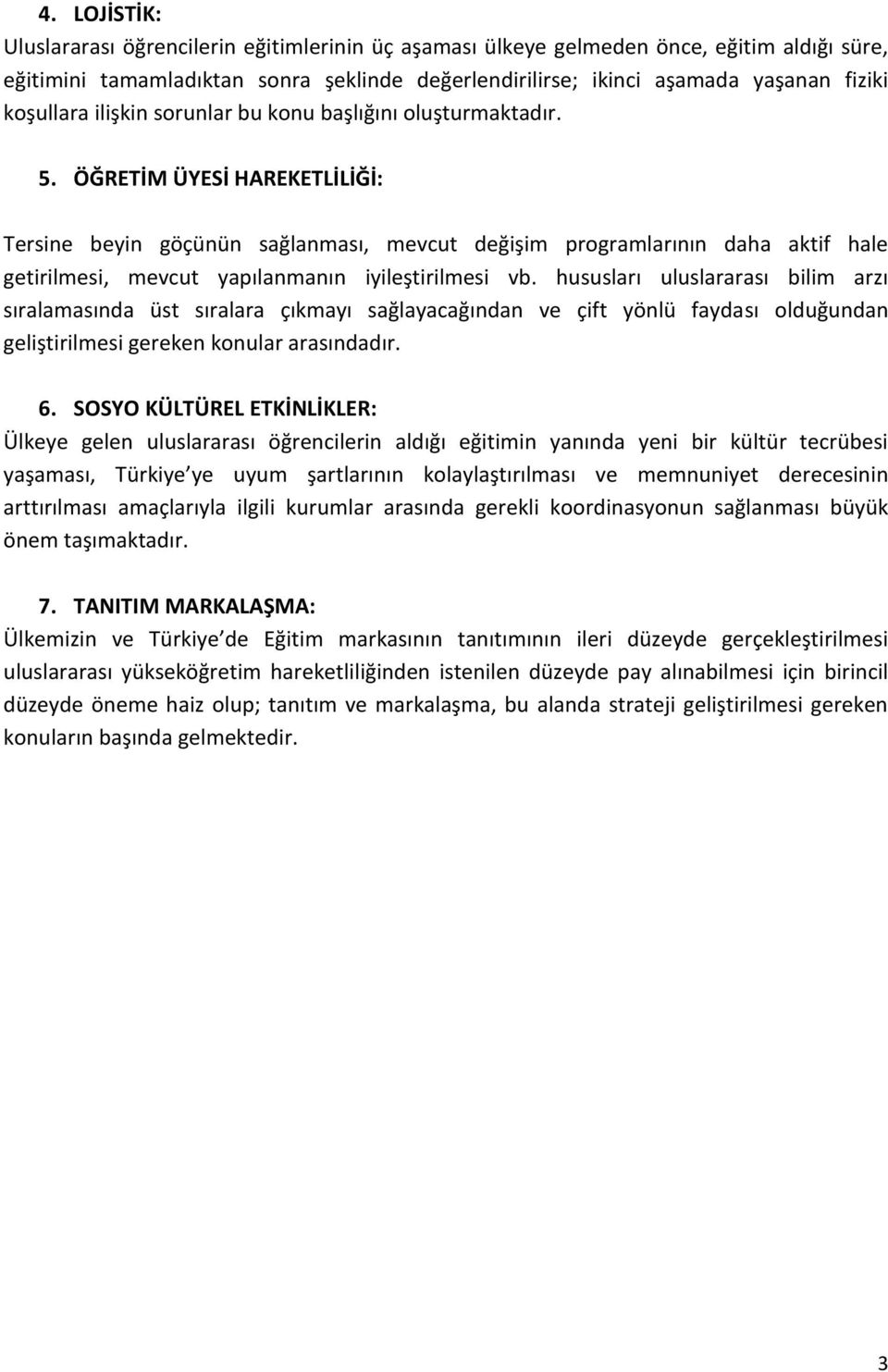 ÖĞRETİM ÜYESİ HAREKETLİLİĞİ: Tersine beyin göçünün sağlanması, mevcut değişim programlarının daha aktif hale getirilmesi, mevcut yapılanmanın iyileştirilmesi vb.