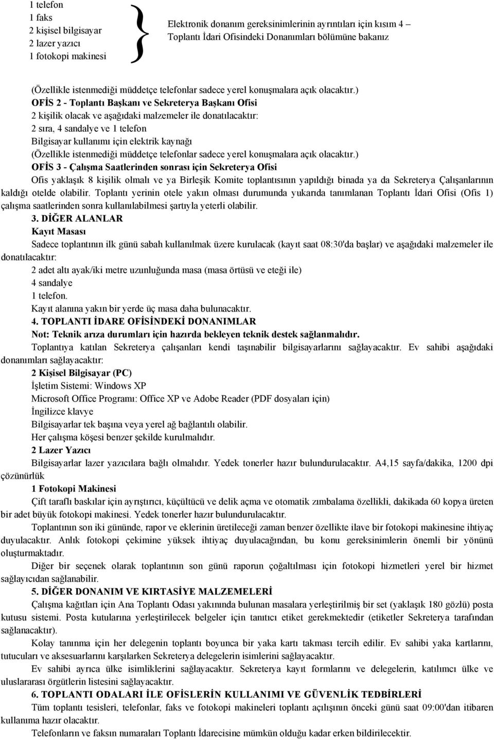 ) OFİS 2 - Toplantı Başkanı ve Sekreterya Başkanı Ofisi 2 kişilik olacak ve aşağıdaki malzemeler ile donatılacaktır: 2 sıra, 4 sandalye ve 1 telefon Bilgisayar kullanımı için elektrik kaynağı ) OFİS