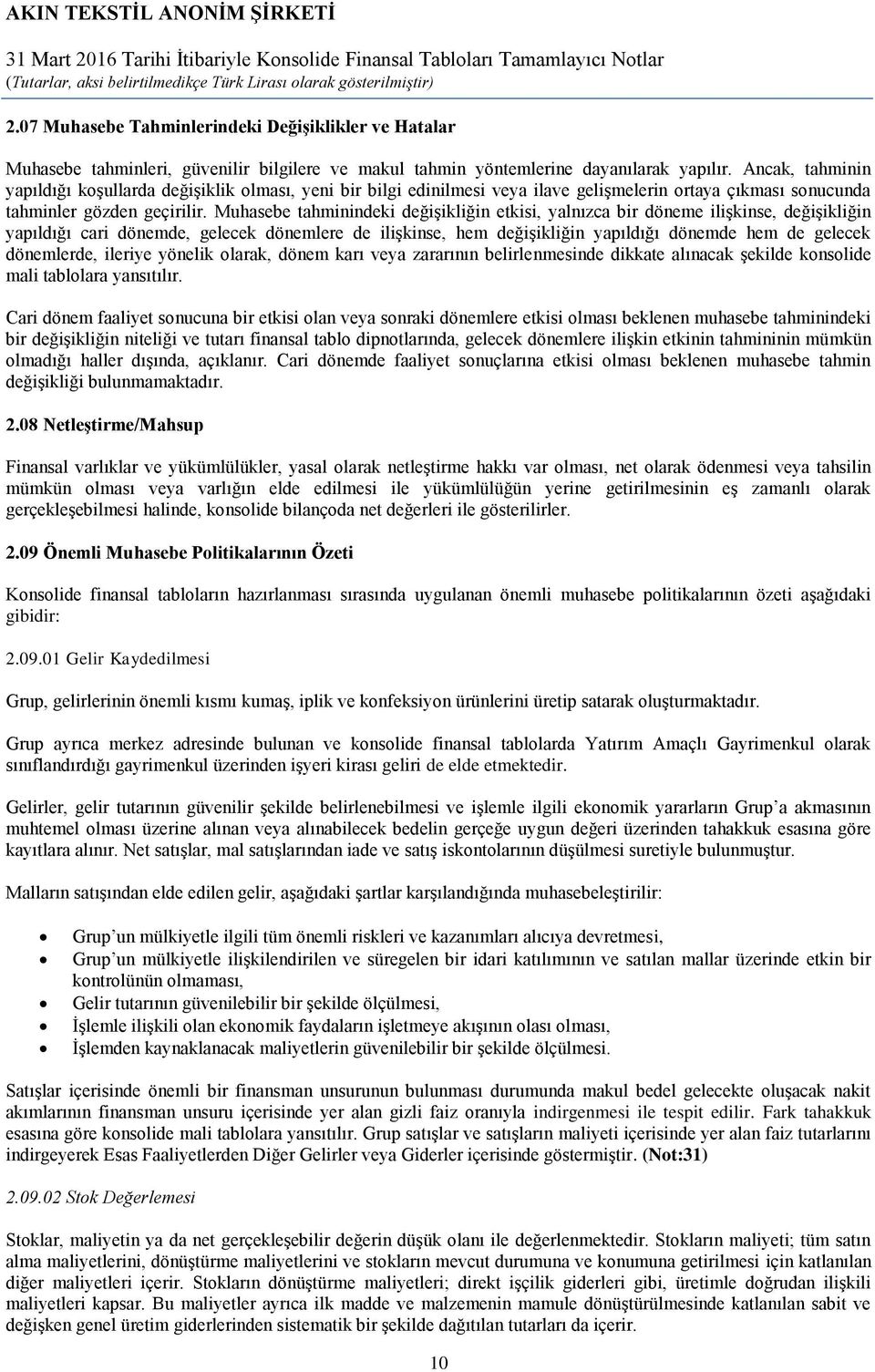 Muhasebe tahminindeki değişikliğin etkisi, yalnızca bir döneme ilişkinse, değişikliğin yapıldığı cari dönemde, gelecek dönemlere de ilişkinse, hem değişikliğin yapıldığı dönemde hem de gelecek