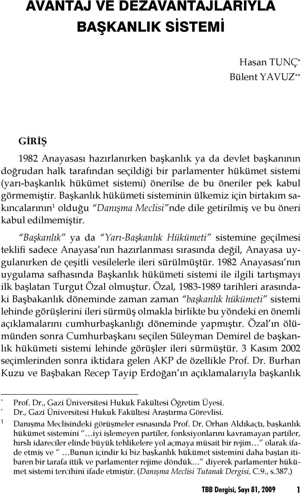 Başkanlık hükümeti sisteminin ülkemiz için birtakım sakıncalarının 1 olduğu Danışma Meclisi nde dile getirilmiş ve bu öneri kabul edilmemiştir.