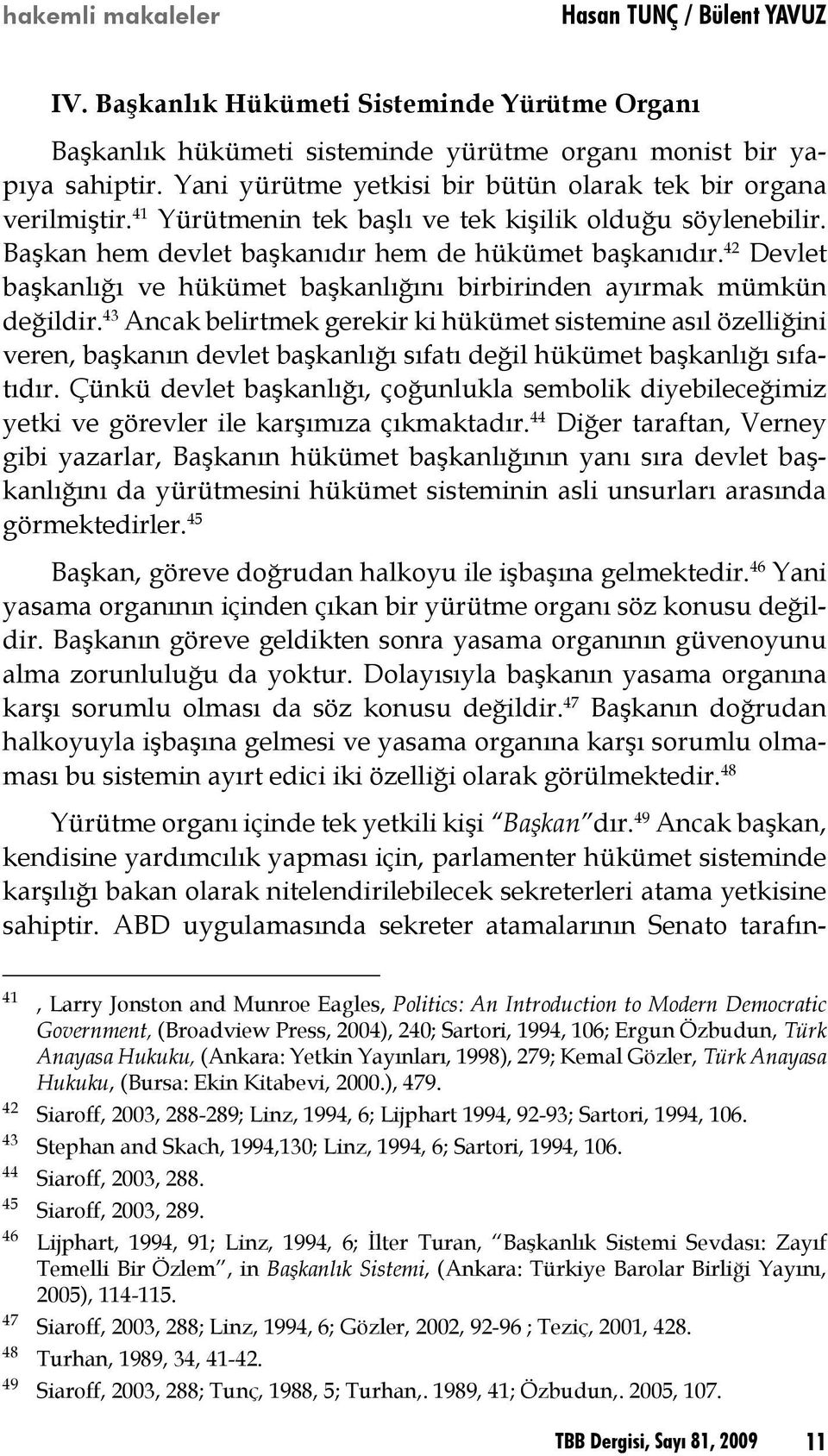 43 Ancak belirtmek gerekir ki hükümet sistemine asıl özelliğini veren, başkanın devlet başkanlığı sıfatı değil hükümet başkanlığı sıfatıdır.