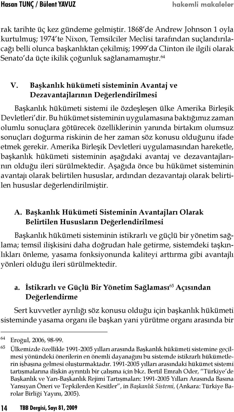 çoğunluk sağlanamamıştır. 64 V. Başkanlık hükümeti sisteminin Avantaj ve Dezavantajlarının Değerlendirilmesi Başkanlık hükümeti sistemi ile özdeşleşen ülke Amerika Birleşik Devletleri dir.