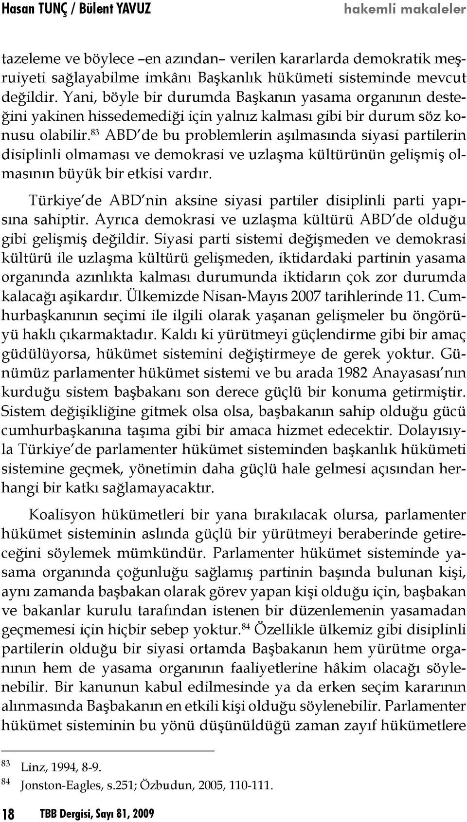 83 ABD de bu problemlerin aşılmasında siyasi partilerin disiplinli olmaması ve demokrasi ve uzlaşma kültürünün gelişmiş olmasının büyük bir etkisi vardır.