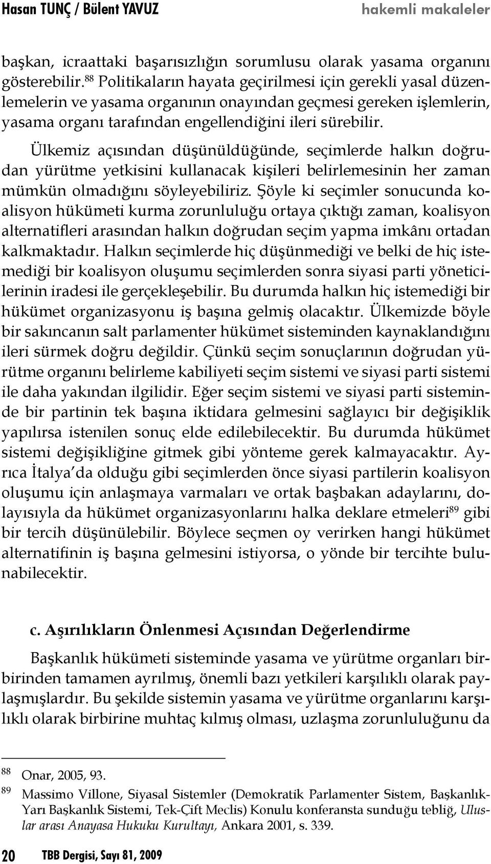 Ülkemiz açısından düşünüldüğünde, seçimlerde halkın doğrudan yürütme yetkisini kullanacak kişileri belirlemesinin her zaman mümkün olmadığını söyleyebiliriz.