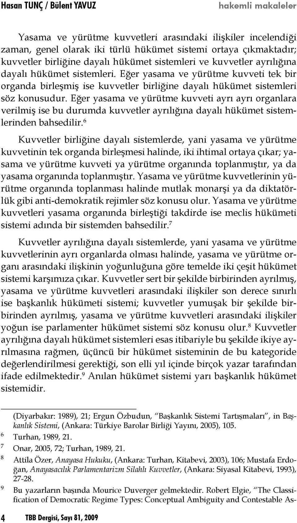 Eğer yasama ve yürütme kuvveti ayrı ayrı organlara verilmiş ise bu durumda kuvvetler ayrılığına dayalı hükümet sistemlerinden bahsedilir.