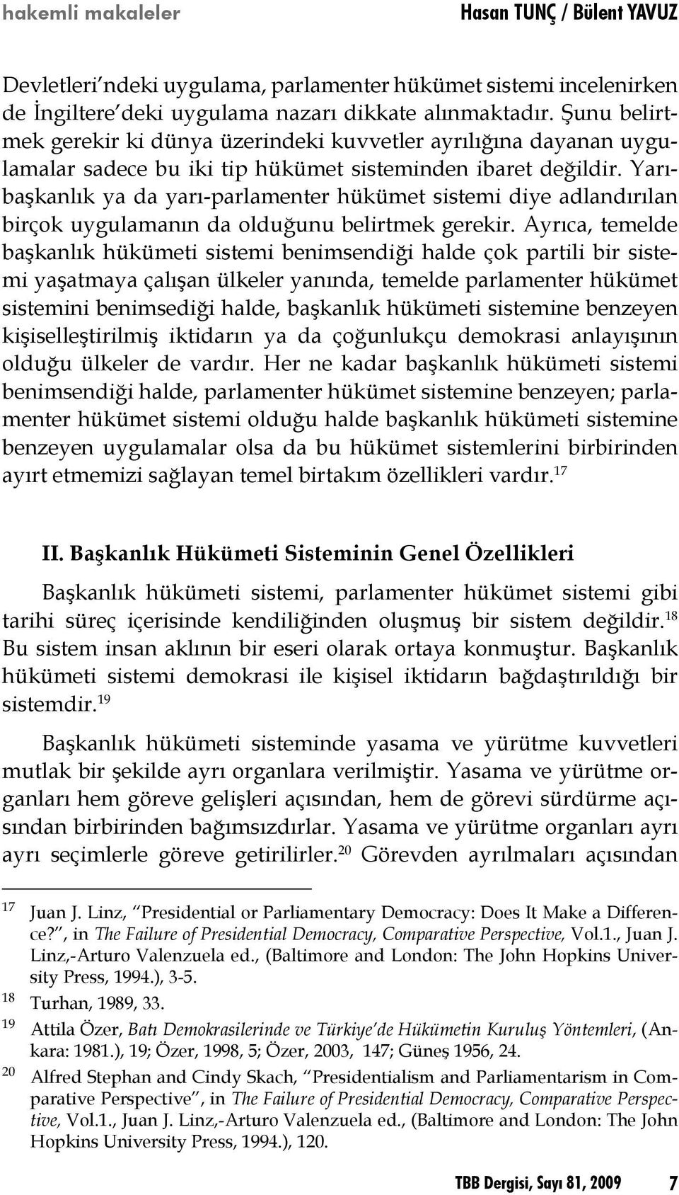 Yarıbaşkanlık ya da yarı-parlamenter hükümet sistemi diye adlandırılan birçok uygulamanın da olduğunu belirtmek gerekir.