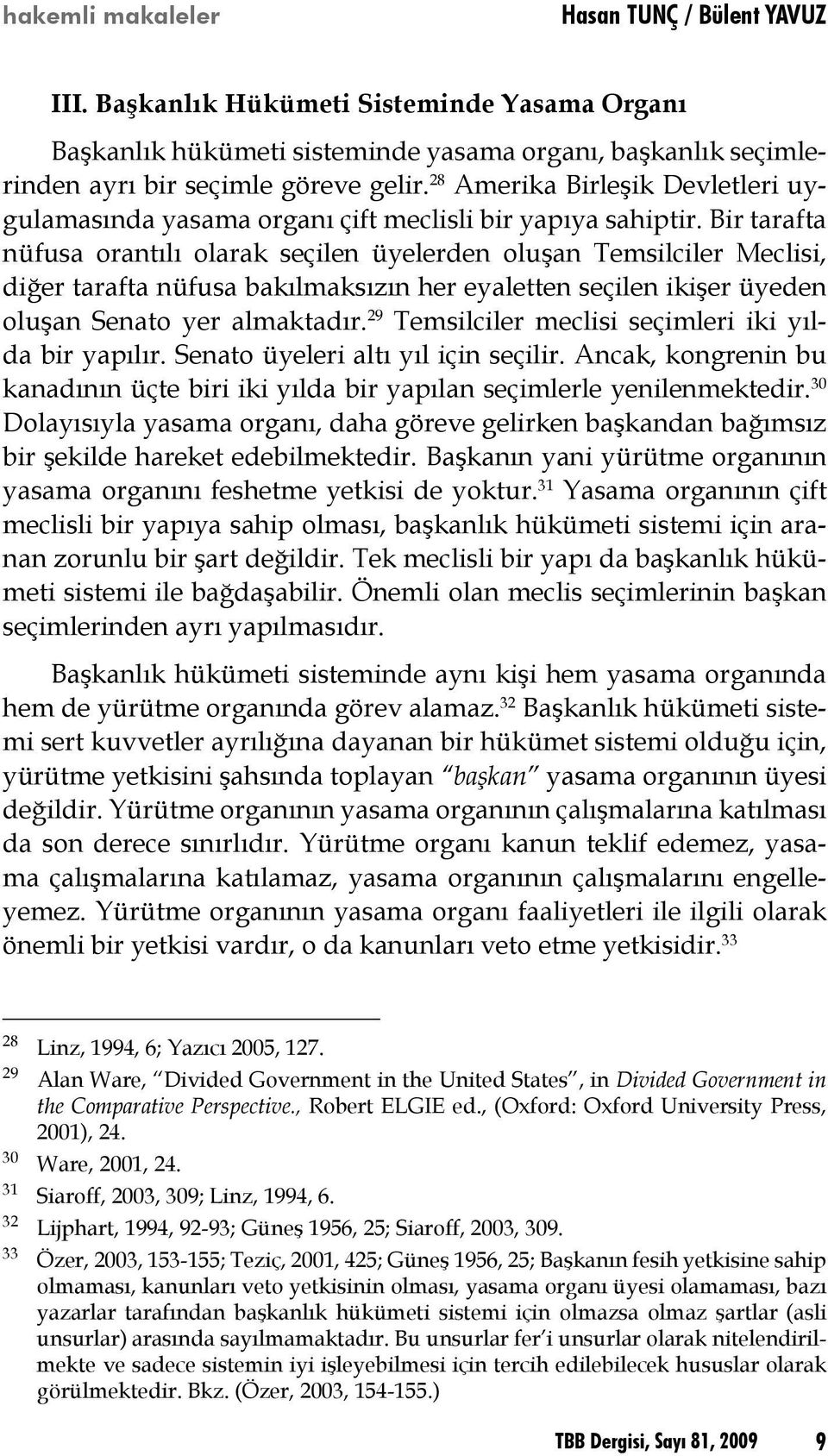 Bir tarafta nüfusa orantılı olarak seçilen üyelerden oluşan Temsilciler Meclisi, diğer tarafta nüfusa bakılmaksızın her eyaletten seçilen ikişer üyeden oluşan Senato yer almaktadır.