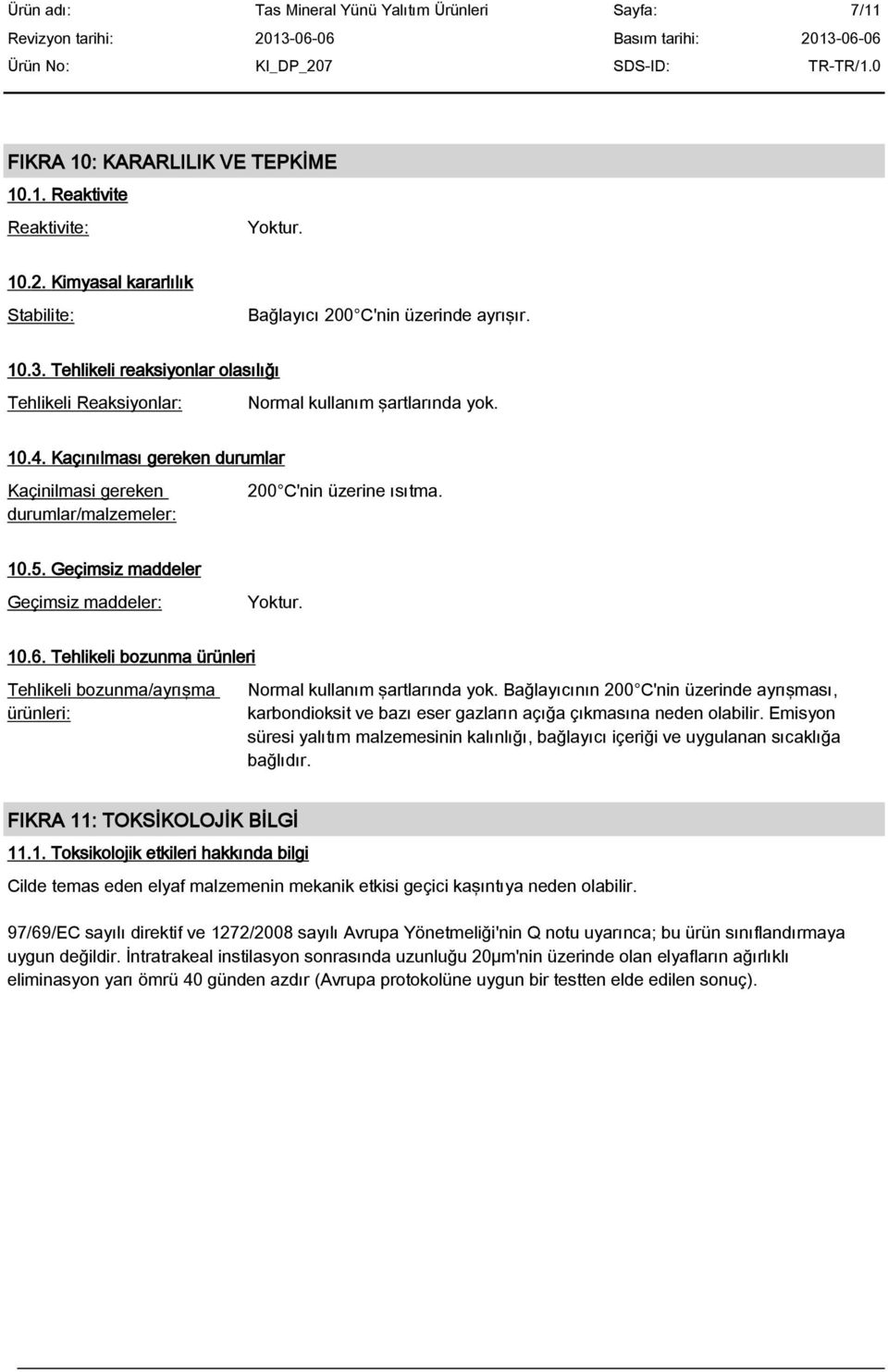 Geçimsiz maddeler Geçimsiz maddeler: Yoktur. 10.6. Tehlikeli bozunma ürünleri Tehlikeli bozunma/ayr ma ürünleri: Normal kullan m artlar nda yok.