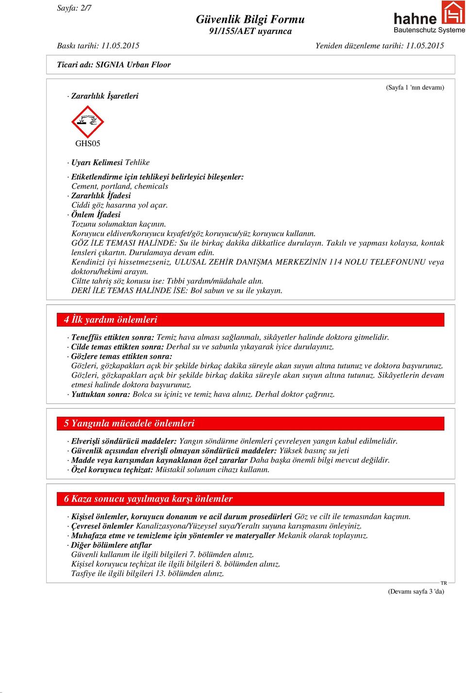 Takılı ve yapması kolaysa, kontak lensleri çıkartın. Durulamaya devam edin. Kendinizi iyi hissetmezseniz, ULUSAL ZEHİR DANIŞMA MERKEZİNİN 114 NOLU TELEFONUNU veya doktoru/hekimi arayın.