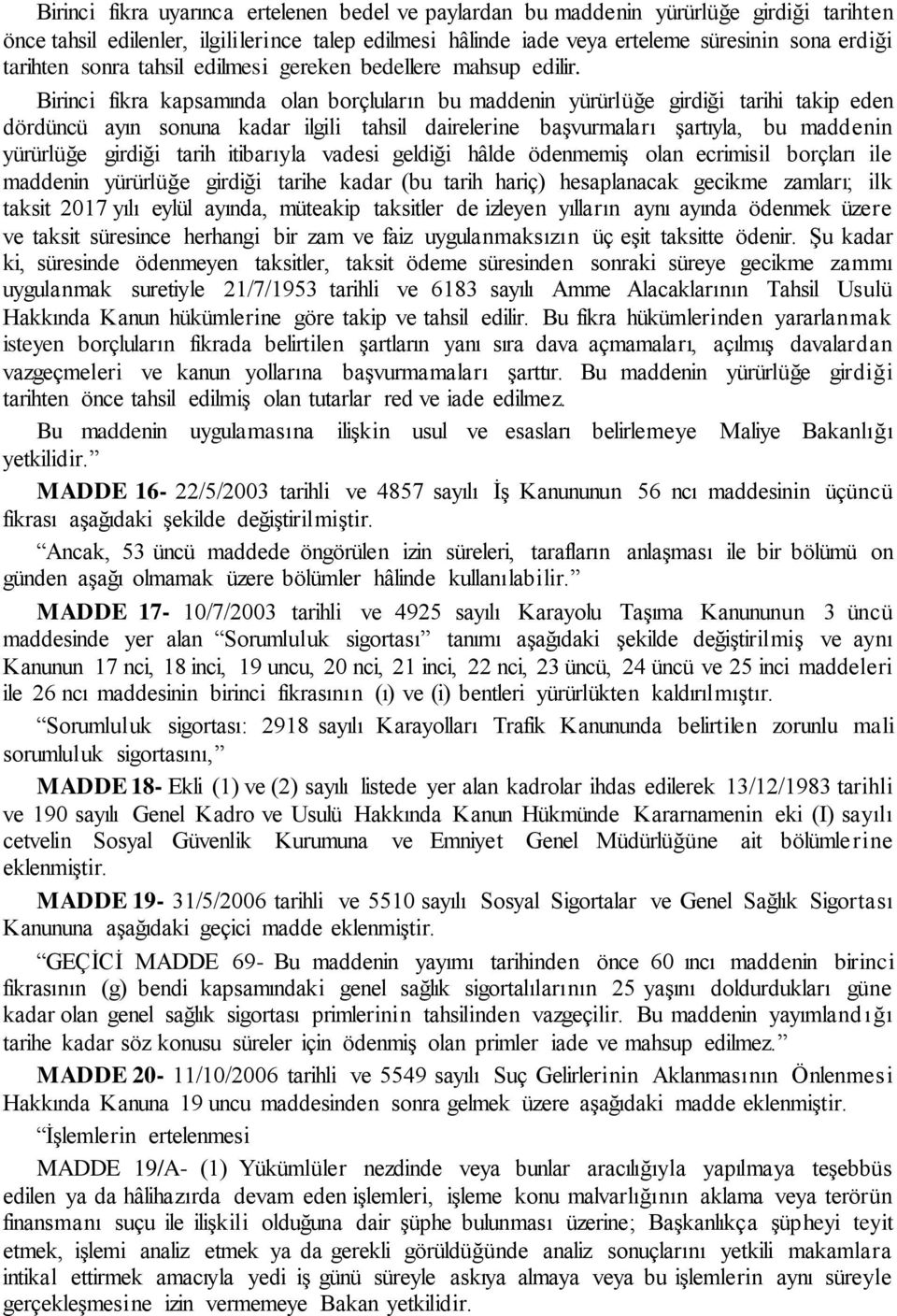 Birinci fıkra kapsamında olan borçluların bu maddenin yürürlüğe girdiği tarihi takip eden dördüncü ayın sonuna kadar ilgili tahsil dairelerine başvurmaları şartıyla, bu maddenin yürürlüğe girdiği