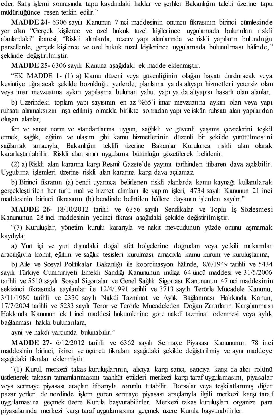 alanlarda, rezerv yapı alanlarında ve riskli yapıların bulunduğu parsellerde, gerçek kişilerce ve özel hukuk tüzel kişilerince uygulamada bulunulması hâlinde, şeklinde değiştirilmiştir.