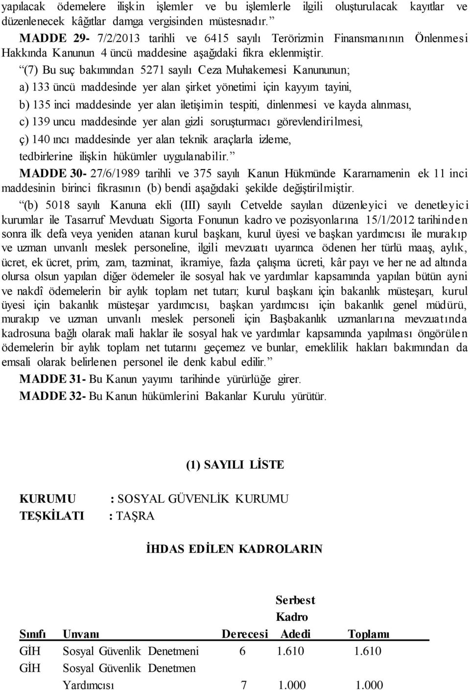 (7) Bu suç bakımından 5271 sayılı Ceza Muhakemesi Kanununun; a) 133 üncü maddesinde yer alan şirket yönetimi için kayyım tayini, b) 135 inci maddesinde yer alan iletişimin tespiti, dinlenmesi ve