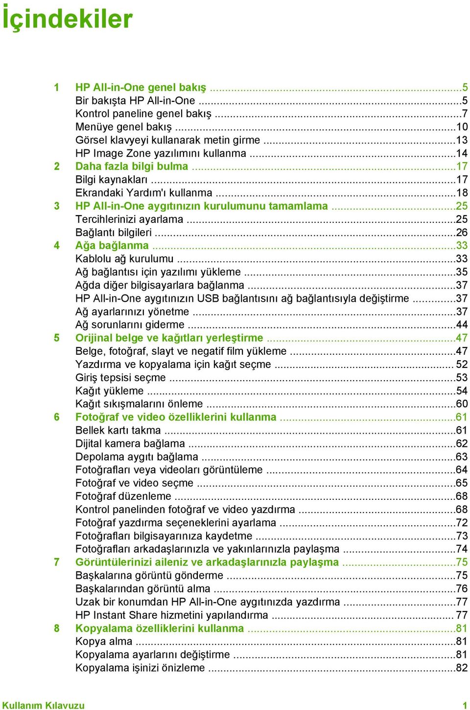 ..25 Tercihlerinizi ayarlama...25 Bağlantı bilgileri...26 4 Ağa bağlanma...33 Kablolu ağ kurulumu...33 Ağ bağlantısı için yazılımı yükleme...35 Ağda diğer bilgisayarlara bağlanma.