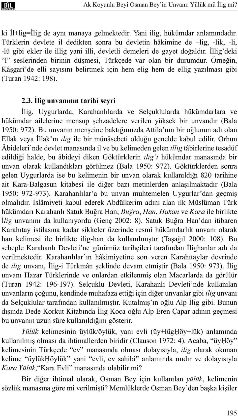 İllig deki l seslerinden birinin düşmesi, Türkçede var olan bir durumdur. Örneğin, Kâşgarî de elli sayısını belirtmek için hem elig hem de ellig yazılması gibi (Turan 1942: 198). 2.3.