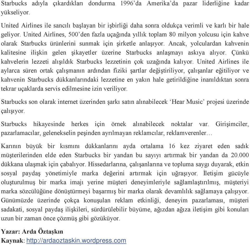 Ancak, yolculardan kahvenin kalitesine ilişkin gelen şikayetler üzerine Starbucks anlaşmayı askıya alıyor. Çünkü kahvelerin lezzeti alışıldık Starbucks lezzetinin çok uzağında kalıyor.