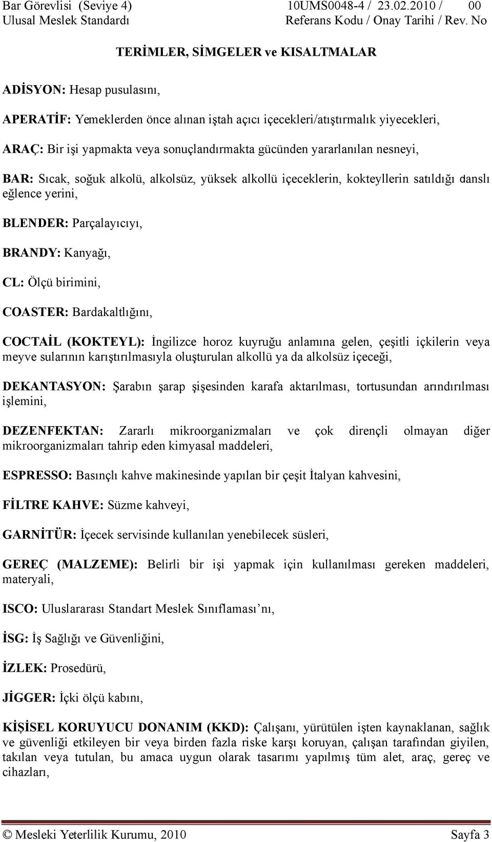 gücünden yararlanılan nesneyi, BAR: Sıcak, soğuk alkolü, alkolsüz, yüksek alkollü içeceklerin, kokteyllerin satıldığı danslı eğlence yerini, BLENDER: Parçalayıcıyı, BRANDY: Kanyağı, CL: Ölçü