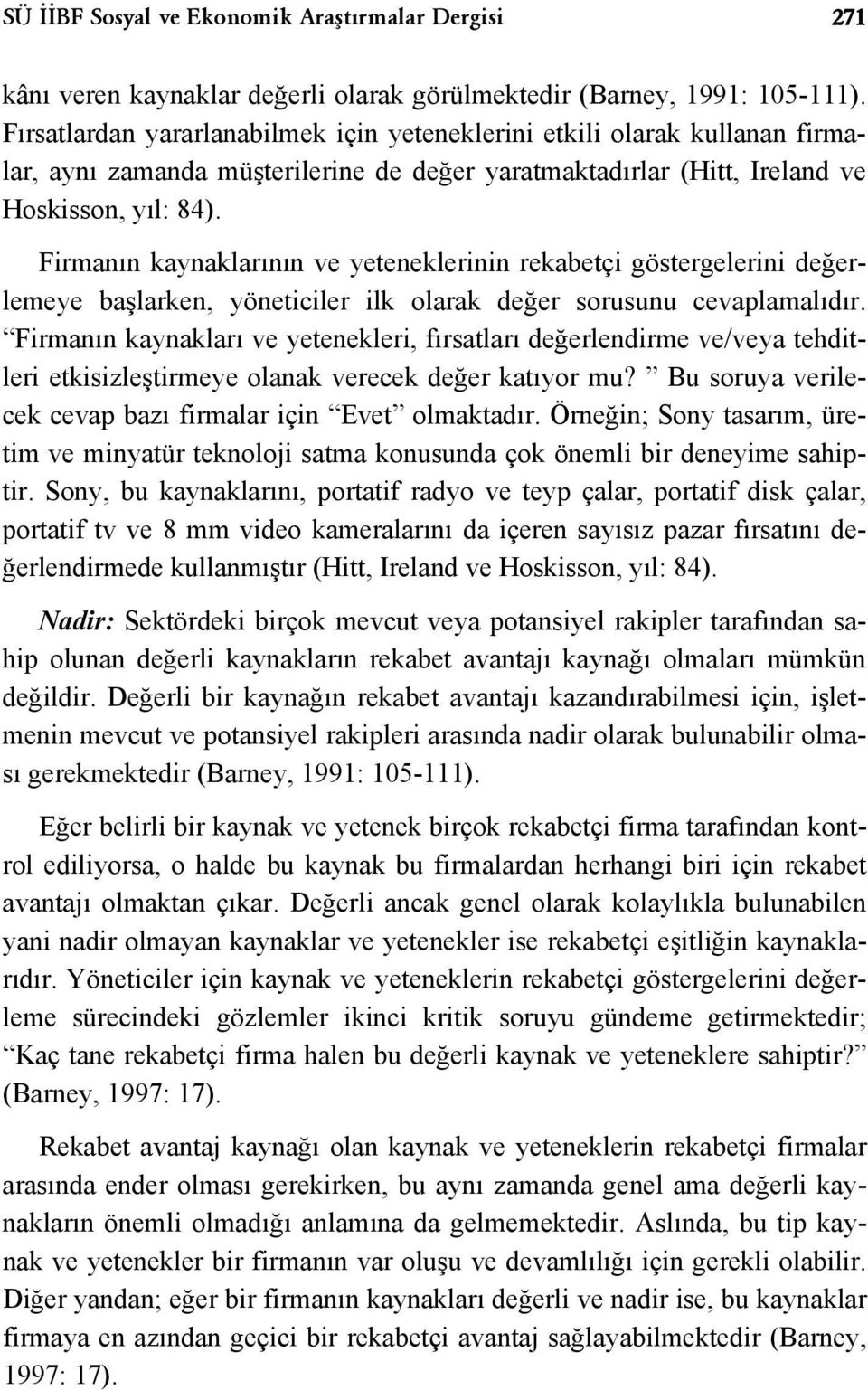 Firmanın kaynaklarının ve yeteneklerinin rekabetçi göstergelerini değerlemeye başlarken, yöneticiler ilk olarak değer sorusunu cevaplamalıdır.