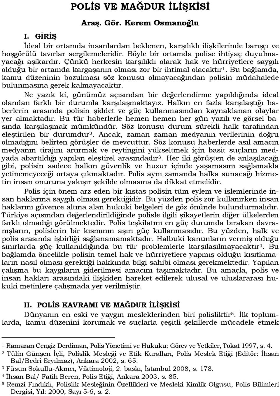 Bu bağlamda, kamu düzeninin bozulması söz konusu olmayacağından polisin müdahalede bulunmasına gerek kalmayacaktır.