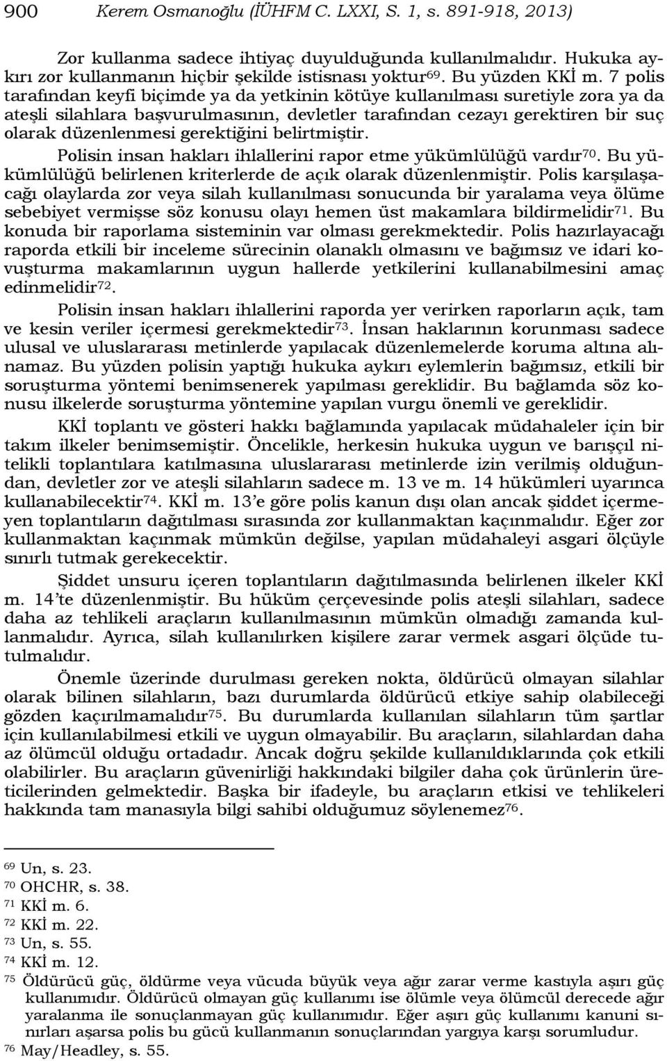 gerektiğini belirtmiştir. Polisin insan hakları ihlallerini rapor etme yükümlülüğü vardır 70. Bu yükümlülüğü belirlenen kriterlerde de açık olarak düzenlenmiştir.