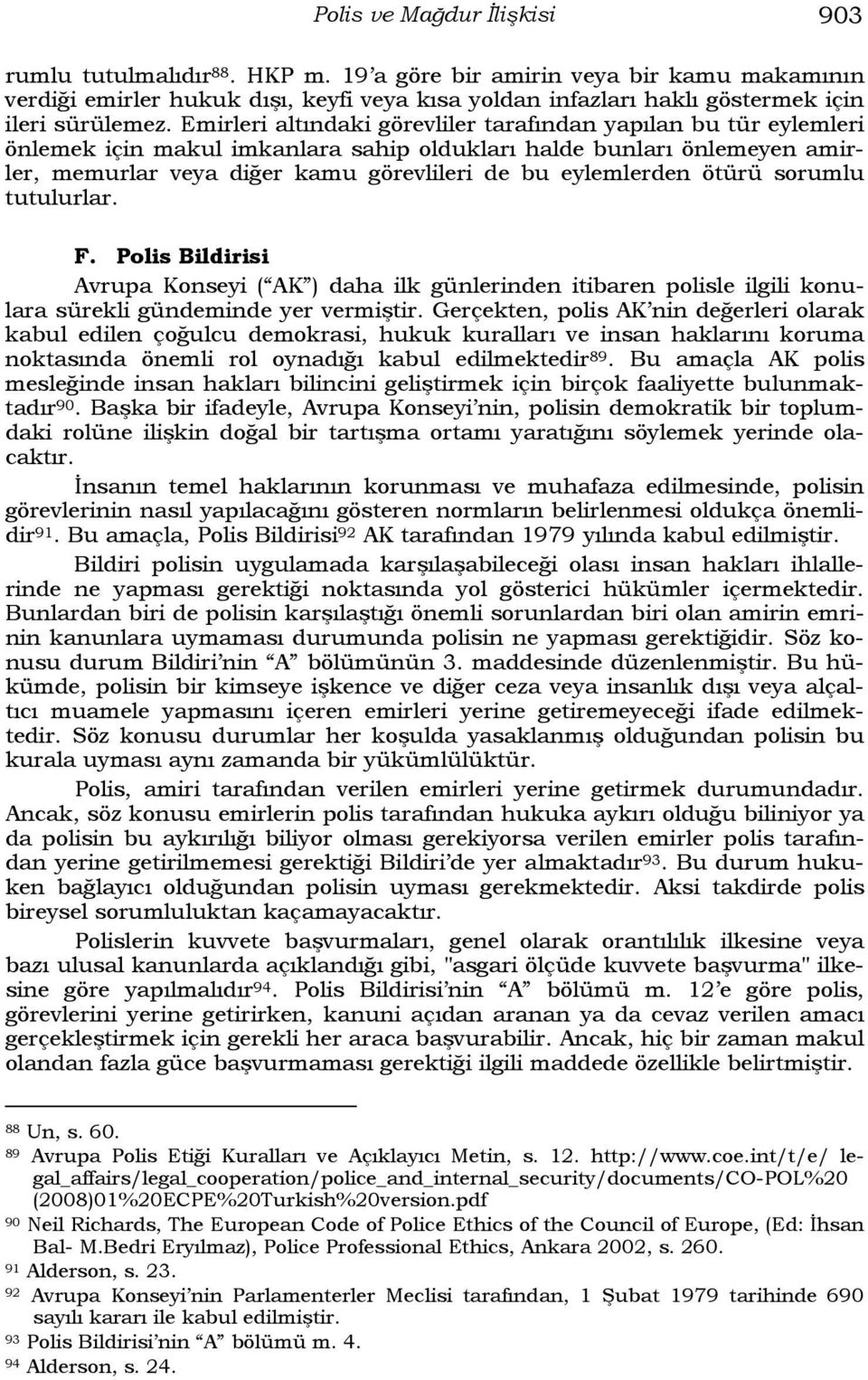 Emirleri altındaki görevliler tarafından yapılan bu tür eylemleri önlemek için makul imkanlara sahip oldukları halde bunları önlemeyen amirler, memurlar veya diğer kamu görevlileri de bu eylemlerden