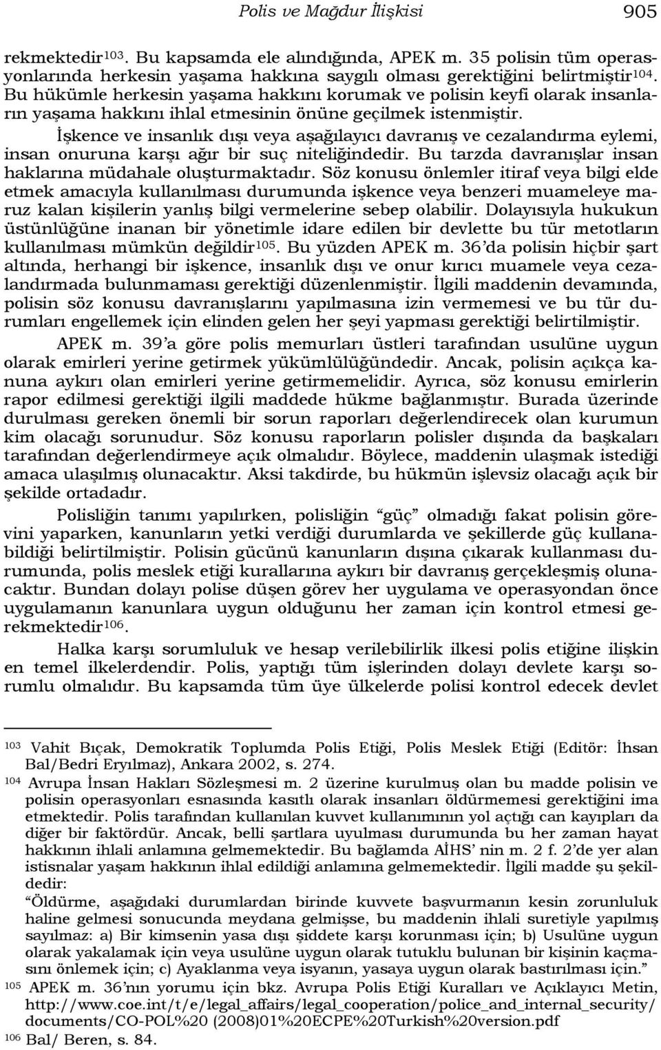 İşkence ve insanlık dışı veya aşağılayıcı davranış ve cezalandırma eylemi, insan onuruna karşı ağır bir suç niteliğindedir. Bu tarzda davranışlar insan haklarına müdahale oluşturmaktadır.