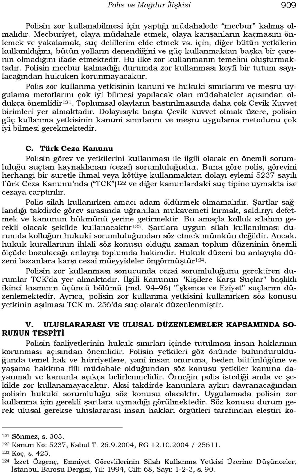 için, diğer bütün yetkilerin kullanıldığını, bütün yolların denendiğini ve güç kullanmaktan başka bir çarenin olmadığını ifade etmektedir. Bu ilke zor kullanmanın temelini oluşturmaktadır.