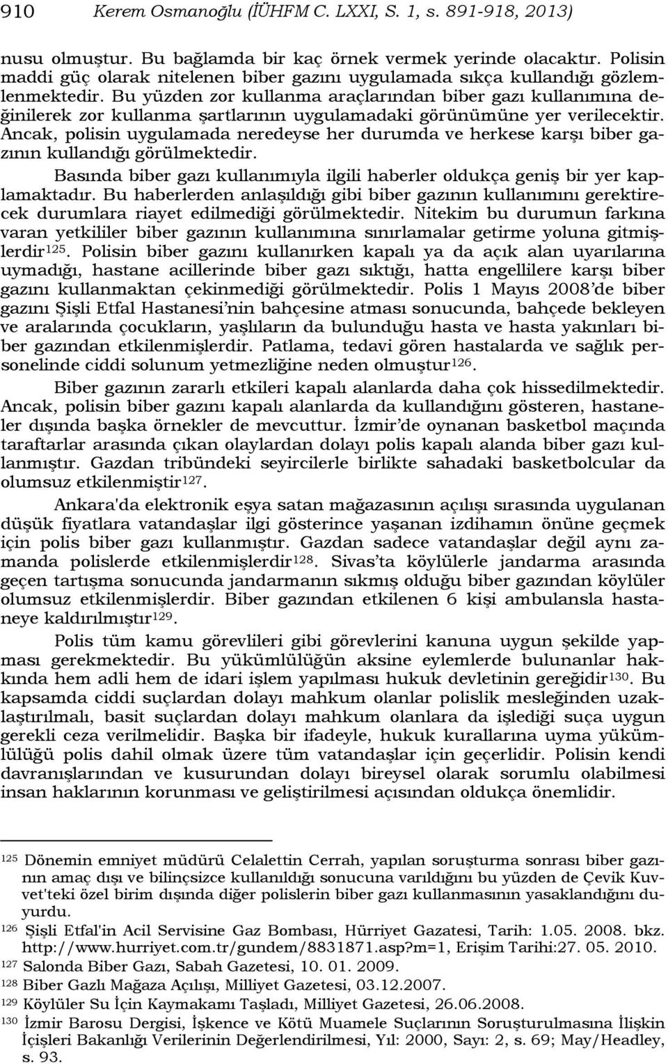 Bu yüzden zor kullanma araçlarından biber gazı kullanımına değinilerek zor kullanma şartlarının uygulamadaki görünümüne yer verilecektir.