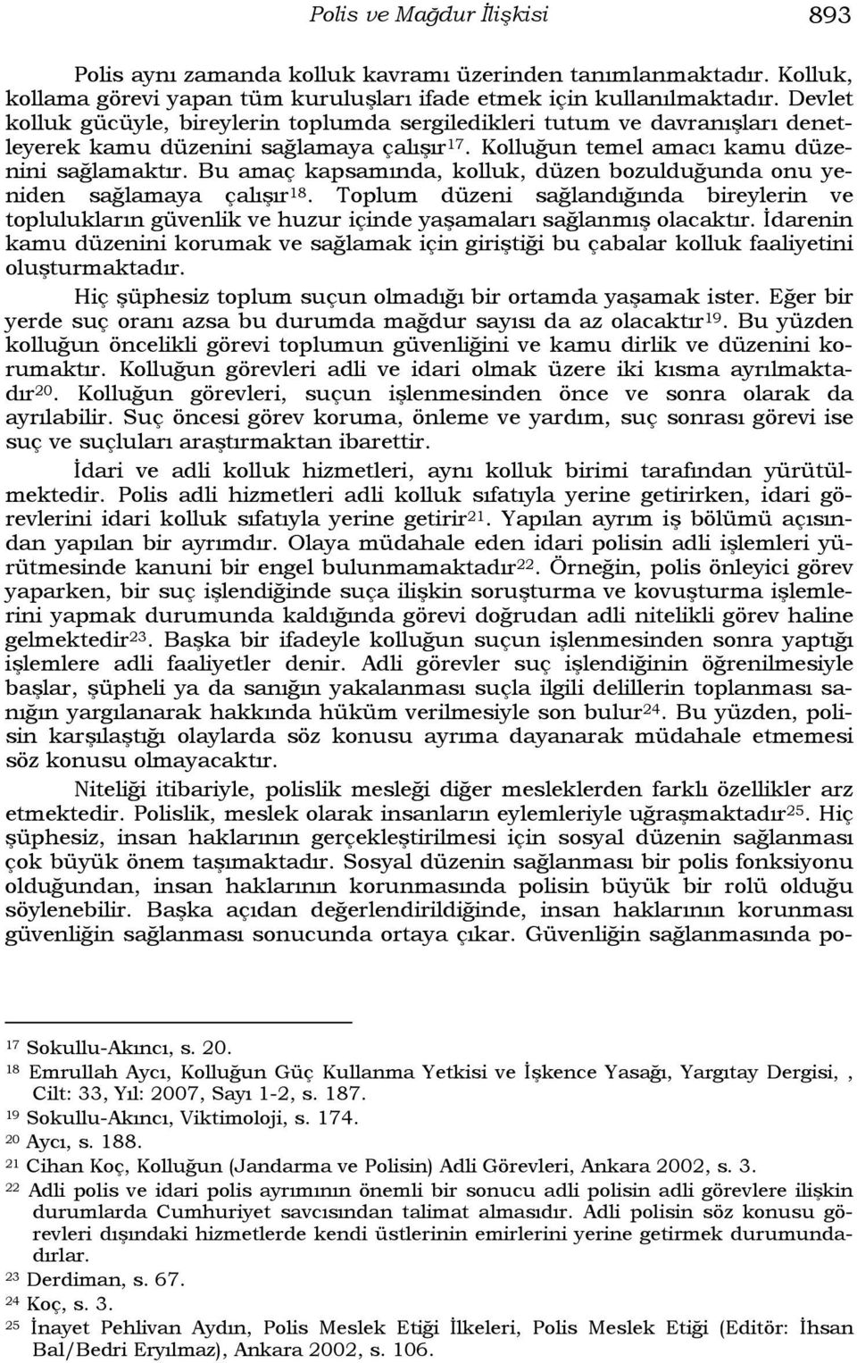 Bu amaç kapsamında, kolluk, düzen bozulduğunda onu yeniden sağlamaya çalışır 18. Toplum düzeni sağlandığında bireylerin ve toplulukların güvenlik ve huzur içinde yaşamaları sağlanmış olacaktır.