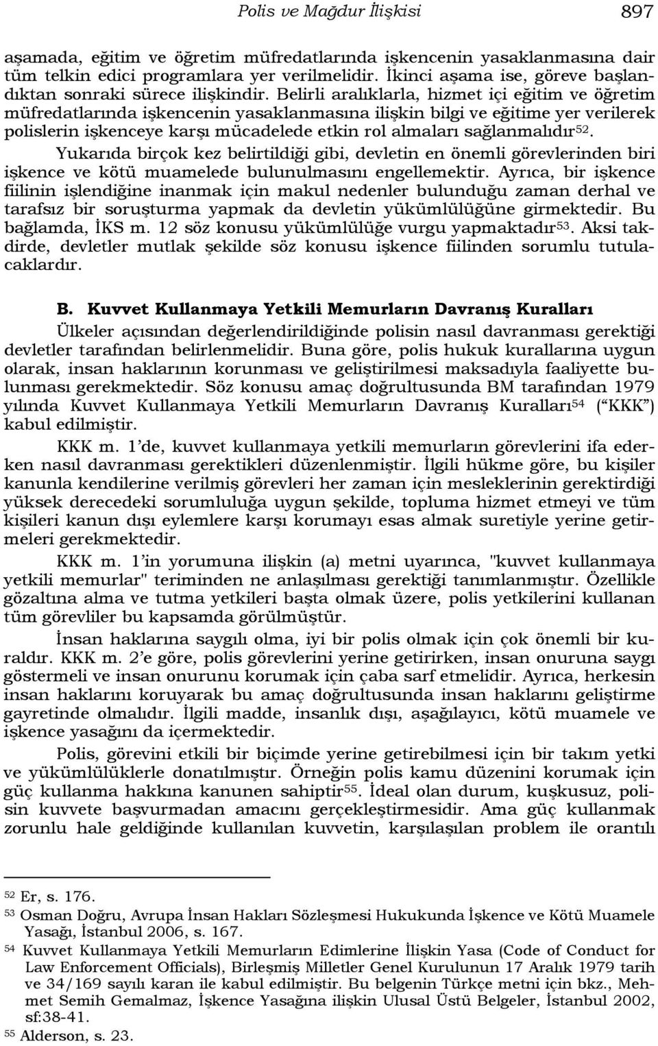 Belirli aralıklarla, hizmet içi eğitim ve öğretim müfredatlarında işkencenin yasaklanmasına ilişkin bilgi ve eğitime yer verilerek polislerin işkenceye karşı mücadelede etkin rol almaları