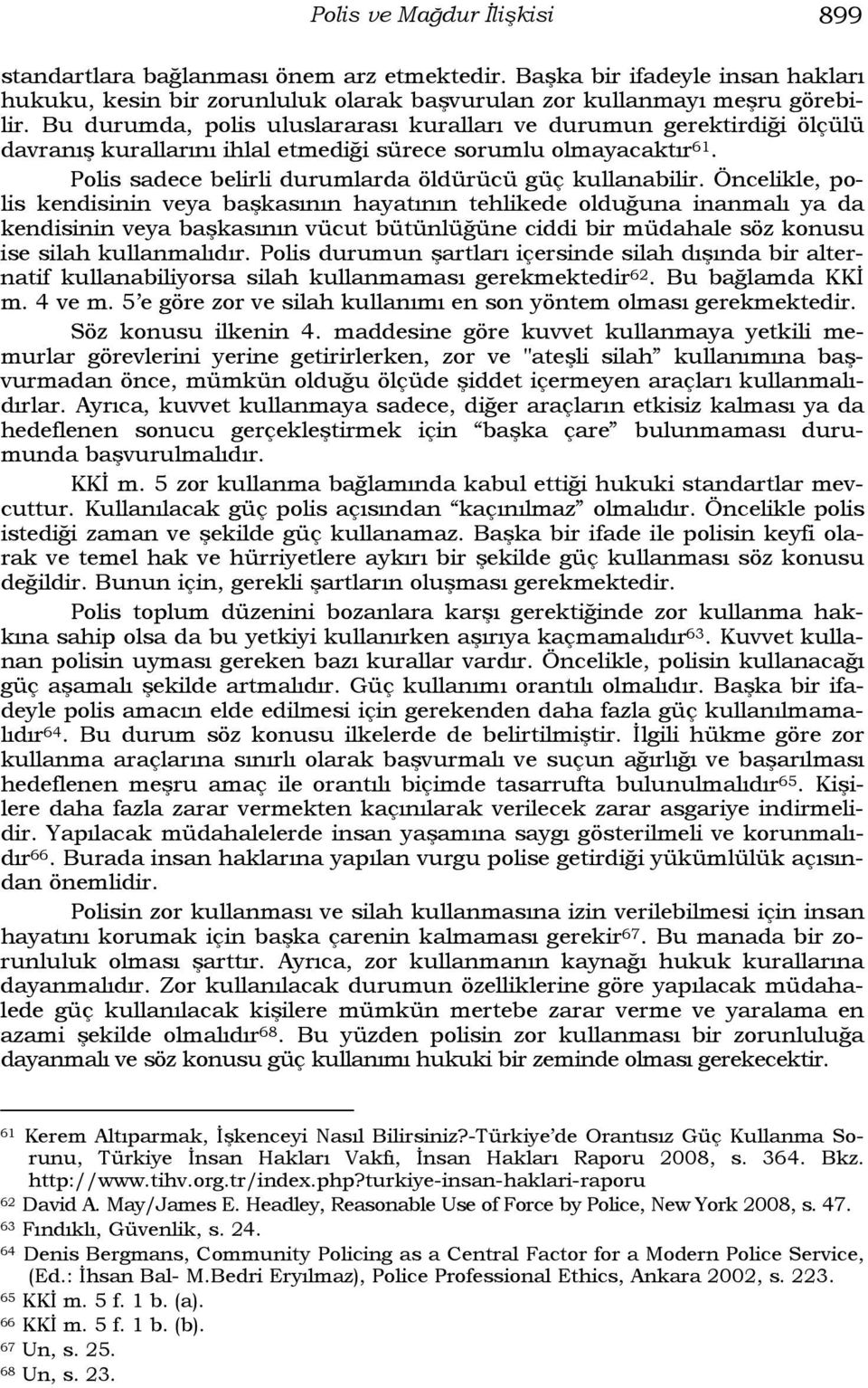 Öncelikle, polis kendisinin veya başkasının hayatının tehlikede olduğuna inanmalı ya da kendisinin veya başkasının vücut bütünlüğüne ciddi bir müdahale söz konusu ise silah kullanmalıdır.