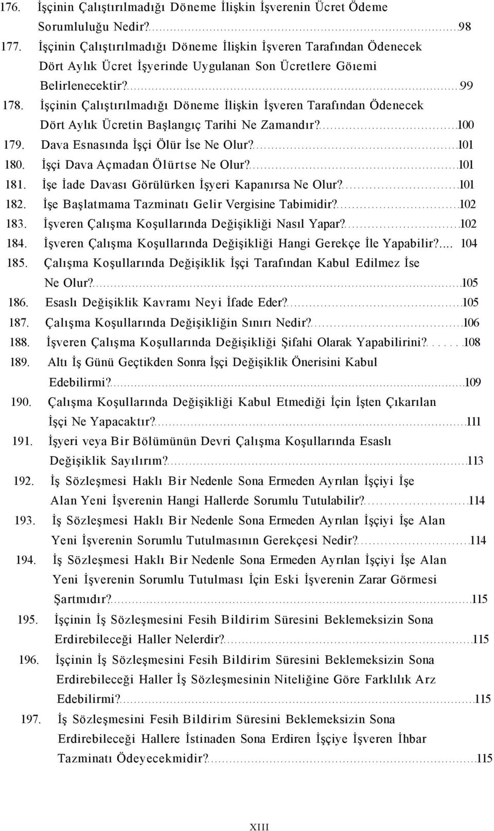 İşçinin Çalıştırılmadığı Döneme İlişkin İşveren Tarafından Ödenecek Dört Aylık Ücretin Başlangıç Tarihi Ne Zamandır? 100 179. Dava Esnasında İşçi Ölür İse Ne Olur? 101 180.