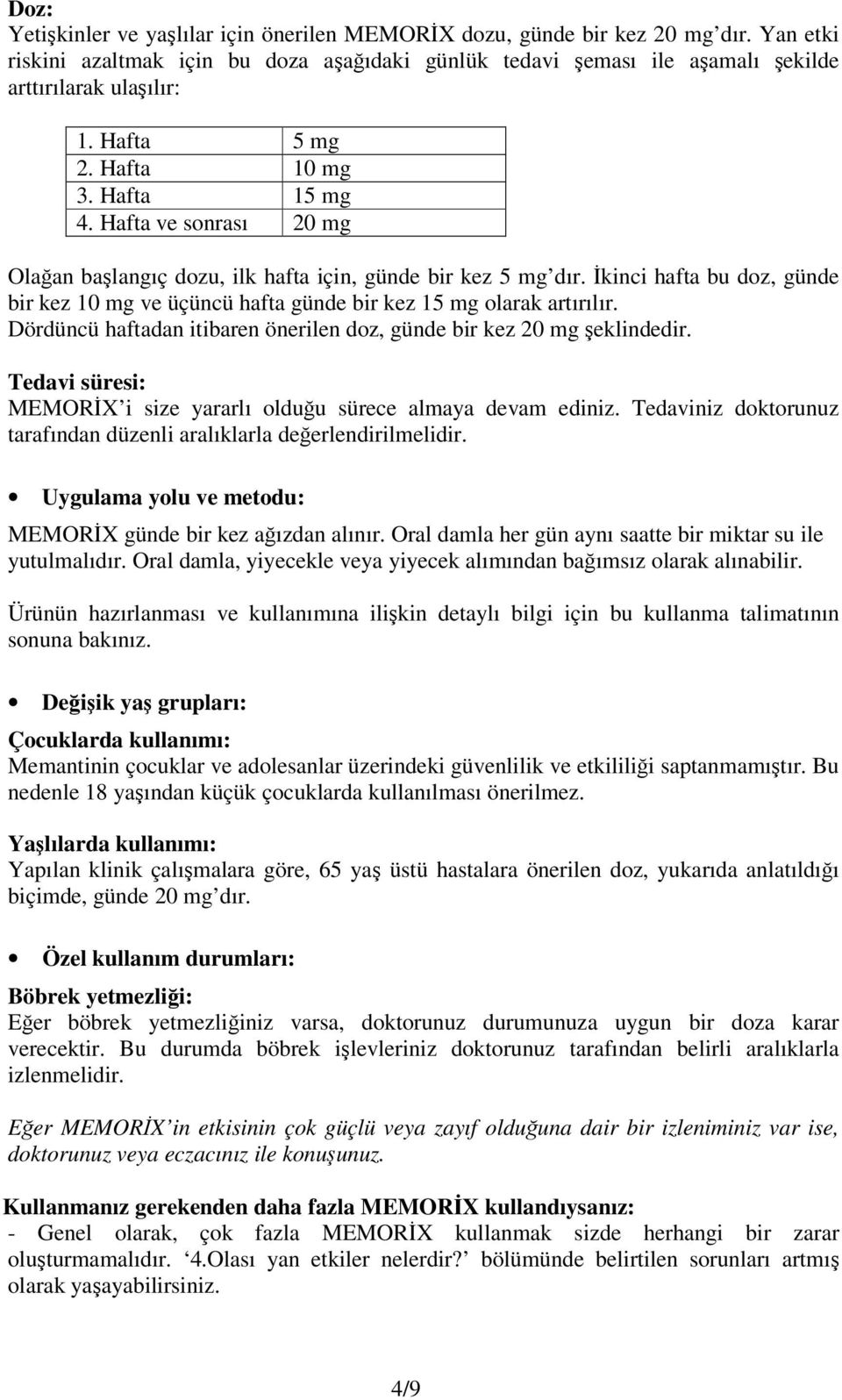 İkinci hafta bu doz, günde bir kez 10 mg ve üçüncü hafta günde bir kez 15 mg olarak artırılır. Dördüncü haftadan itibaren önerilen doz, günde bir kez 20 mg şeklindedir.