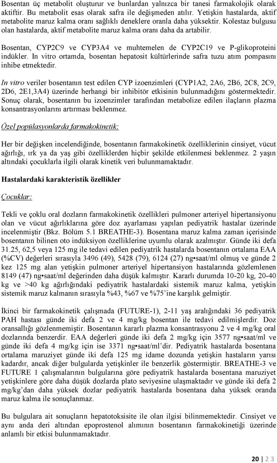 Bosentan, CYP2C9 ve CYP3A4 ve muhtemelen de CYP2C19 ve P-glikoproteini indükler. In vitro ortamda, bosentan hepatosit kültürlerinde safra tuzu atım pompasını inhibe etmektedir.