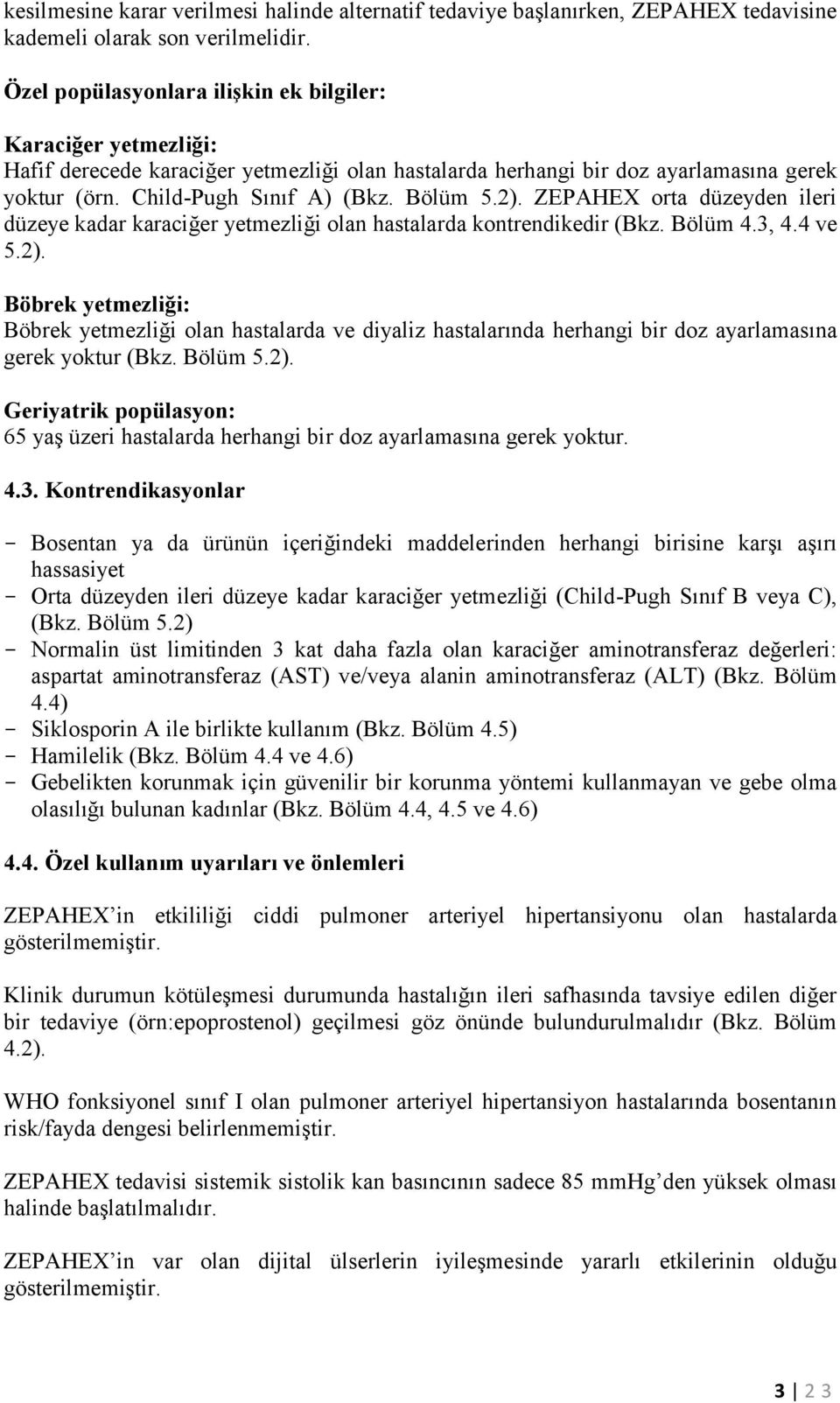 2). ZEPAHEX orta düzeyden ileri düzeye kadar karaciğer yetmezliği olan hastalarda kontrendikedir (Bkz. Bölüm 4.3, 4.4 ve 5.2). Böbrek yetmezliği: Böbrek yetmezliği olan hastalarda ve diyaliz hastalarında herhangi bir doz ayarlamasına gerek yoktur (Bkz.