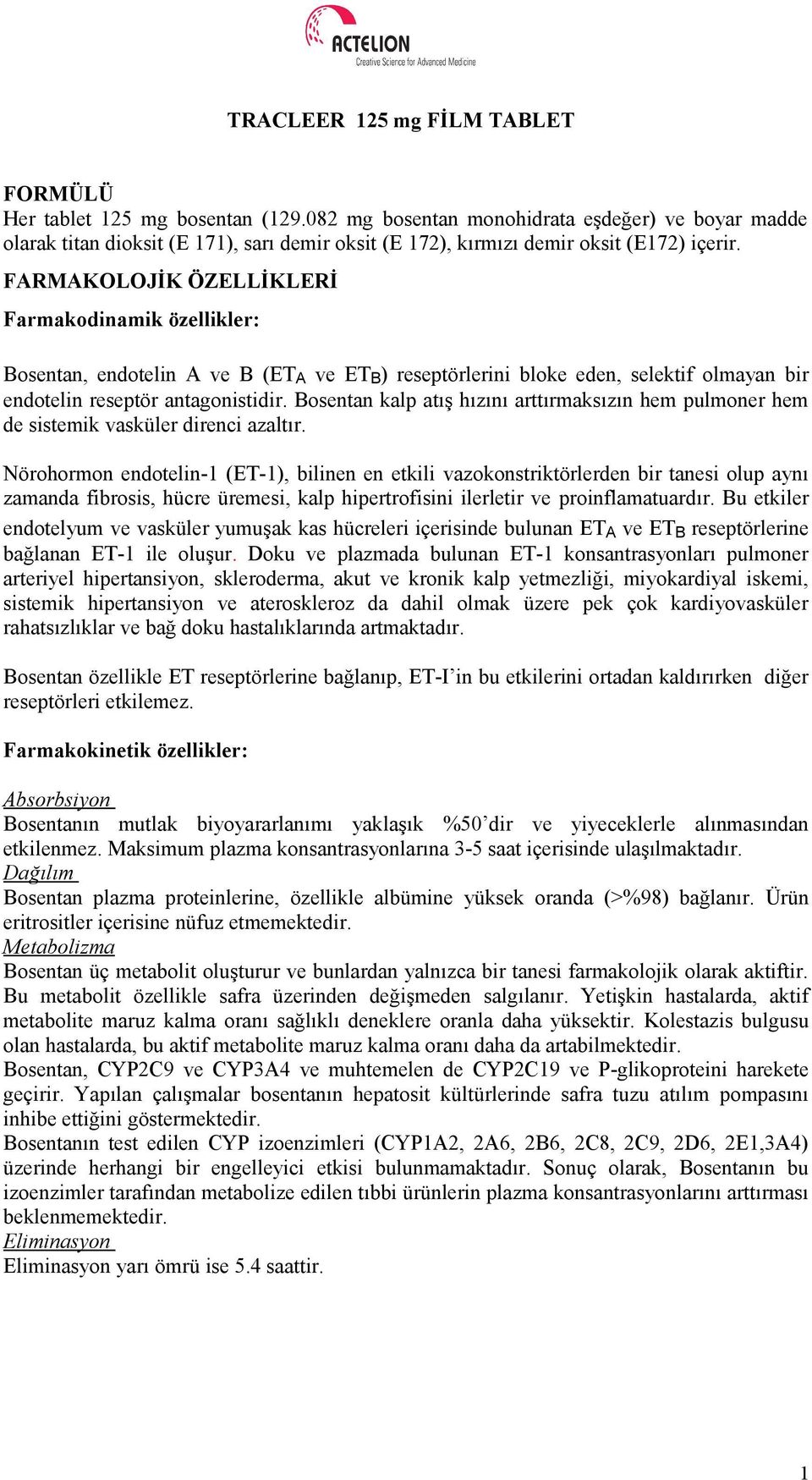 FARMAKOLOJİK ÖZELLİKLERİ Farmakodinamik özellikler: Bosentan, endotelin A ve B (ET A ve ET B ) reseptörlerini bloke eden, selektif olmayan bir endotelin reseptör antagonistidir.