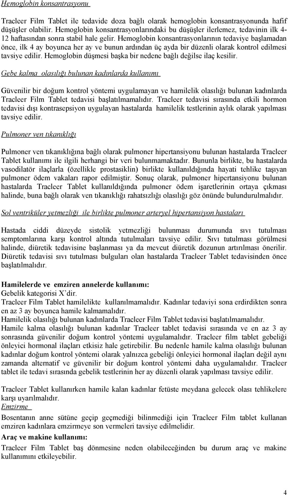 Hemoglobin konsantrasyonlarının tedaviye başlamadan önce, ilk 4 ay boyunca her ay ve bunun ardından üç ayda bir düzenli olarak kontrol edilmesi tavsiye edilir.