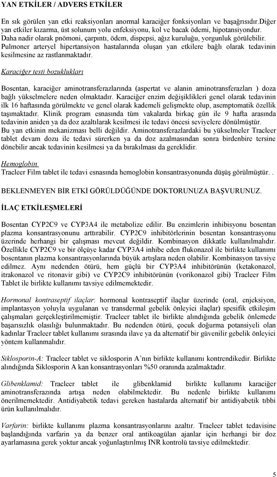 Pulmoner arteryel hipertansiyon hastalarında oluşan yan etkilere bağlı olarak tedavinin kesilmesine az rastlanmaktadır.